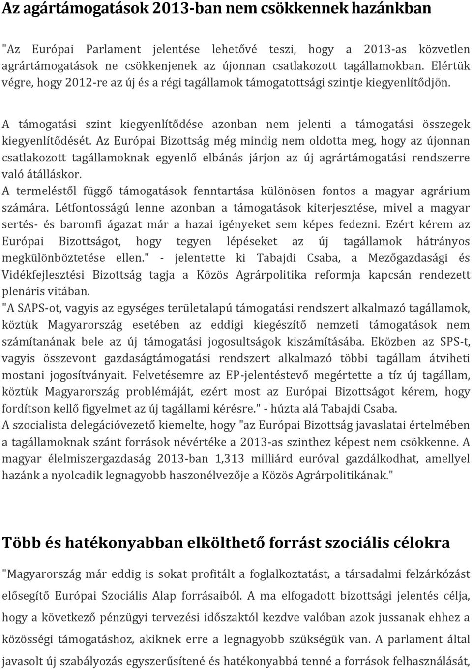 Az Európai Bizottság még mindig nem oldotta meg, hogy az újonnan csatlakozott tagállamoknak egyenlő elbánás járjon az új agrártámogatási rendszerre való átálláskor.