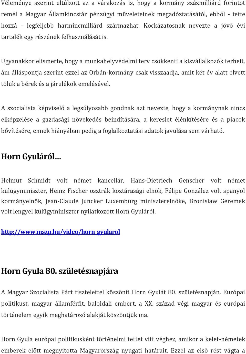 Ugyanakkor elismerte, hogy a munkahelyvédelmi terv csökkenti a kisvállalkozók terheit, ám álláspontja szerint ezzel az Orbán-kormány csak visszaadja, amit két év alatt elvett tőlük a bérek és a