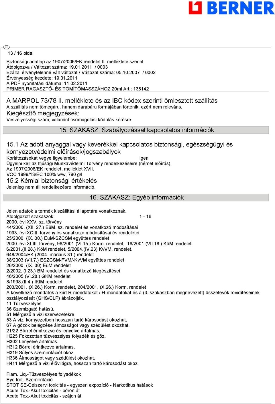 1 Az adott anyaggal vagy keverékkel kapcsolatos biztonsági, egészségügyi és környezetvédelmi előírások/jogszabályok Korlátozásokat vegye figyelembe: Igen Ügyelni kell az Ifjúsági Munkavédelmi Törvény