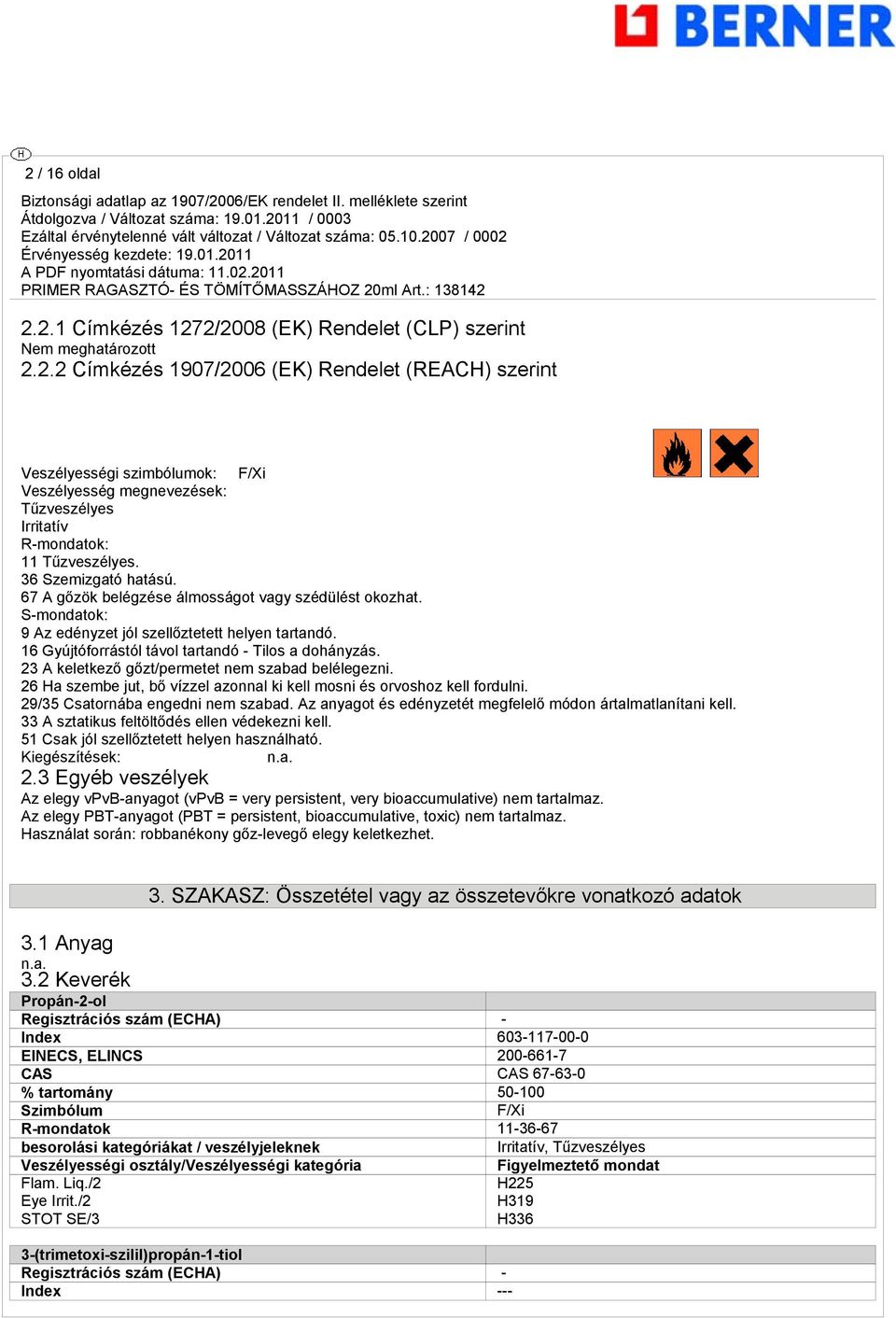 23 A keletkező gőzt/permetet nem szabad belélegezni. 26 Ha szembe jut, bő vízzel azonnal ki kell mosni és orvoshoz kell fordulni. 29/35 Csatornába engedni nem szabad.