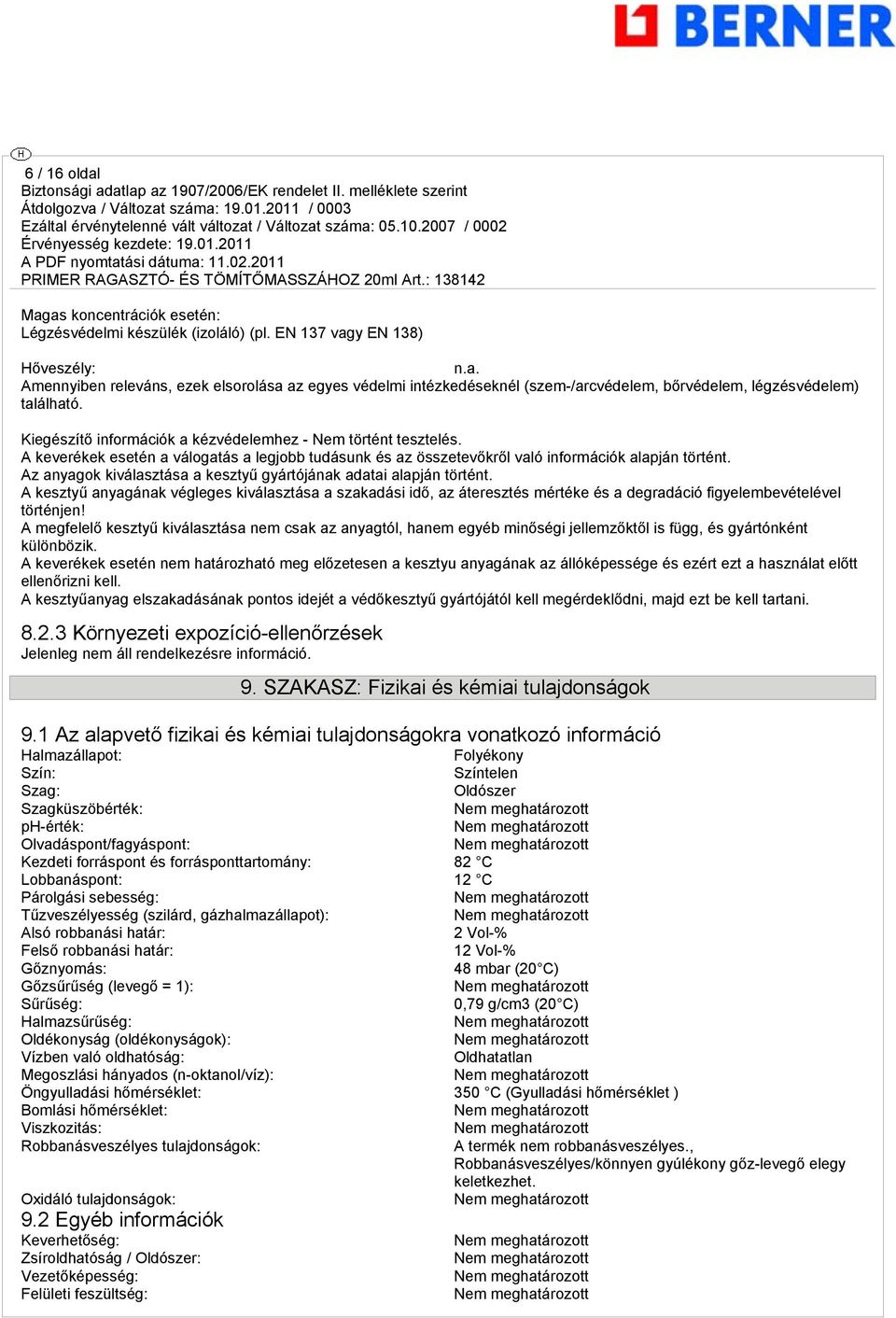 Az anyagok kiválasztása a kesztyű gyártójának adatai alapján történt. A kesztyű anyagának végleges kiválasztása a szakadási idő, az áteresztés mértéke és a degradáció figyelembevételével történjen!