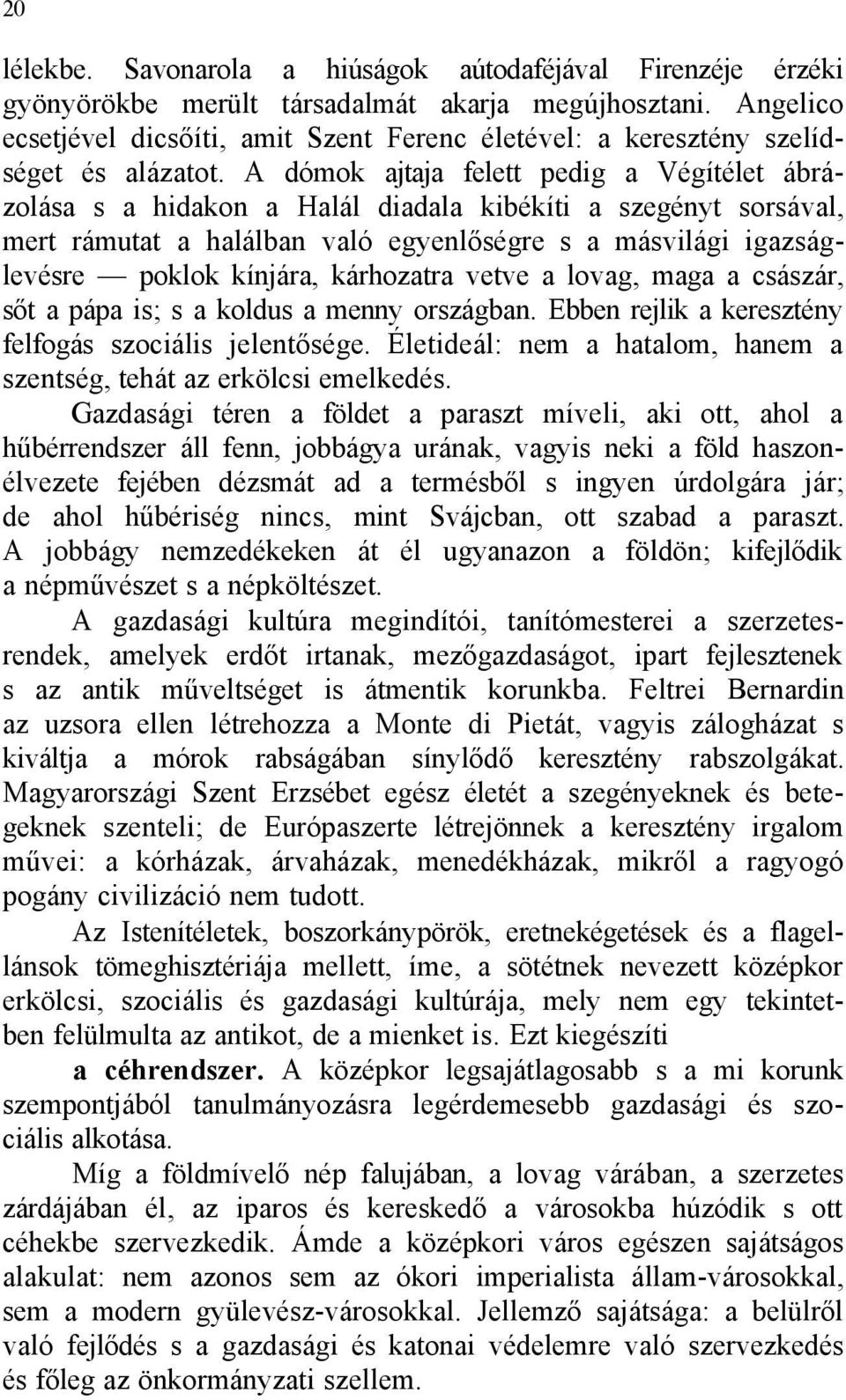 A dómok ajtaja felett pedig a Végítélet ábrázolása s a hidakon a Halál diadala kibékíti a szegényt sorsával, mert rámutat a halálban való egyenlőségre s a másvilági igazságlevésre poklok kínjára,