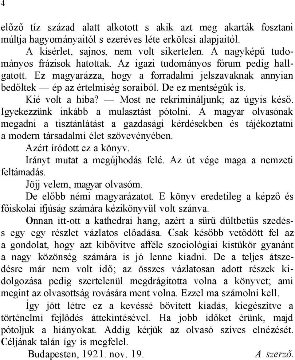 Kié volt a hiba? Most ne rekrimináljunk; az úgyis késő. Igyekezzünk inkább a mulasztást pótolni.