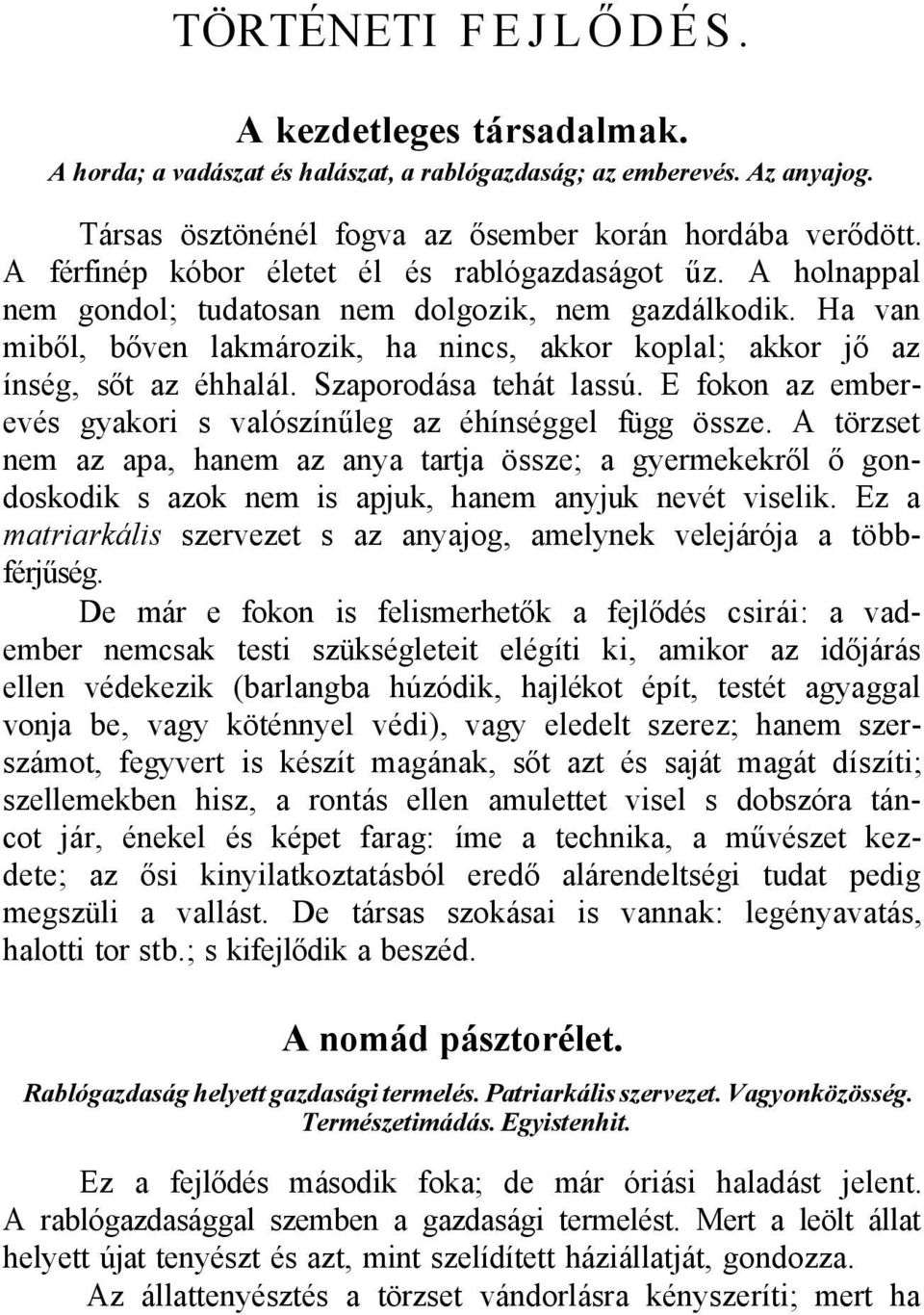 Ha van miből, bőven lakmározik, ha nincs, akkor koplal; akkor jő az ínség, sőt az éhhalál. Szaporodása tehát lassú. E fokon az emberevés gyakori s valószínűleg az éhínséggel függ össze.