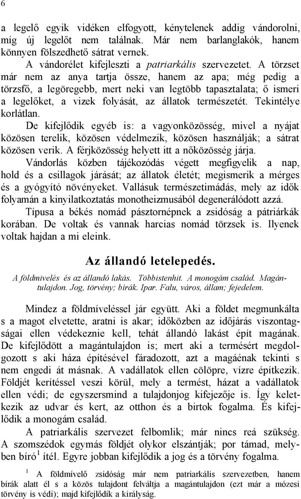 A törzset már nem az anya tartja össze, hanem az apa; még pedig a törzsfő, a legöregebb, mert neki van legtöbb tapasztalata; ő ismeri a legelőket, a vizek folyását, az állatok természetét.