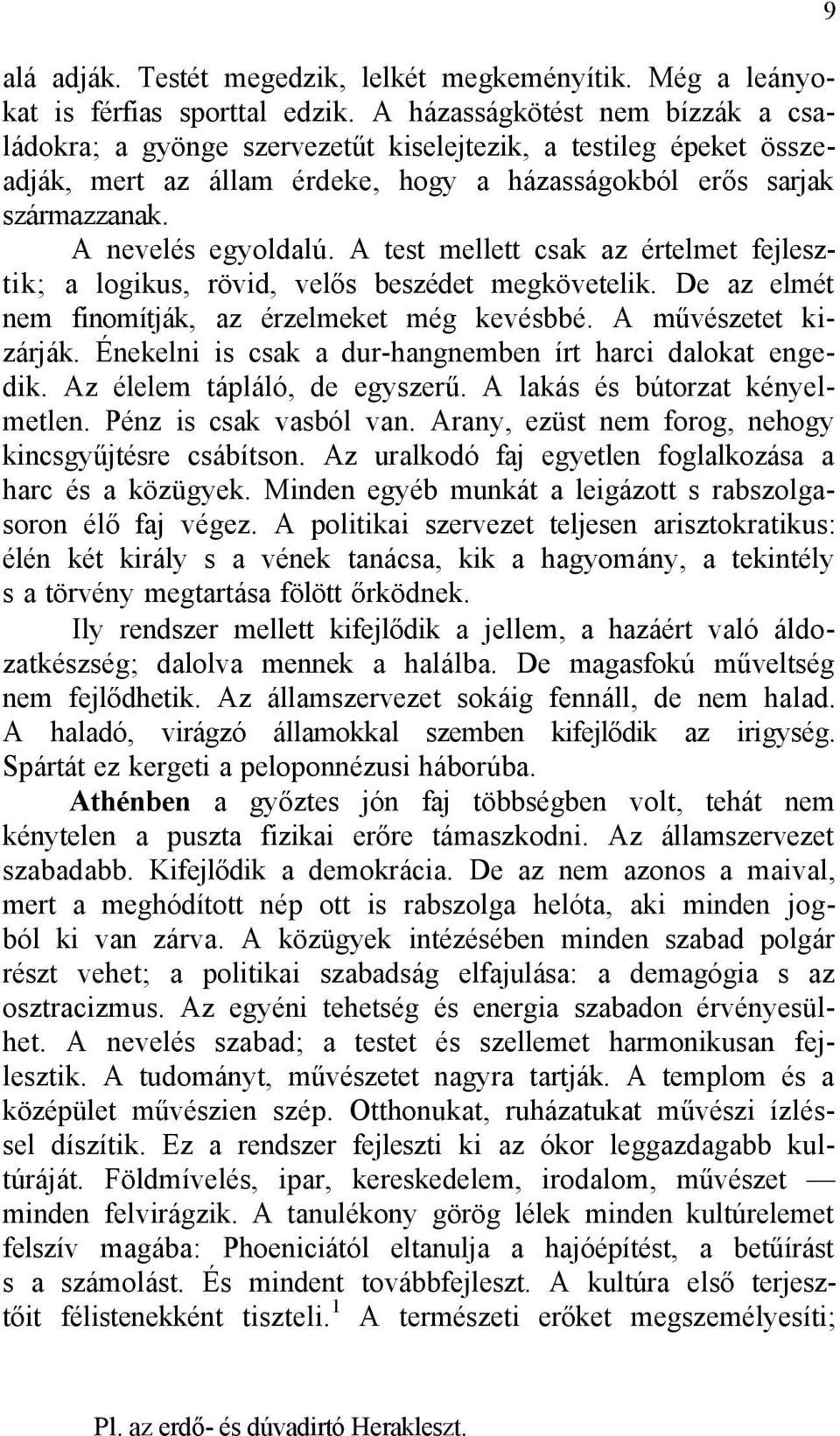 A test mellett csak az értelmet fejlesztik; a logikus, rövid, velős beszédet megkövetelik. De az elmét nem finomítják, az érzelmeket még kevésbbé. A művészetet kizárják.