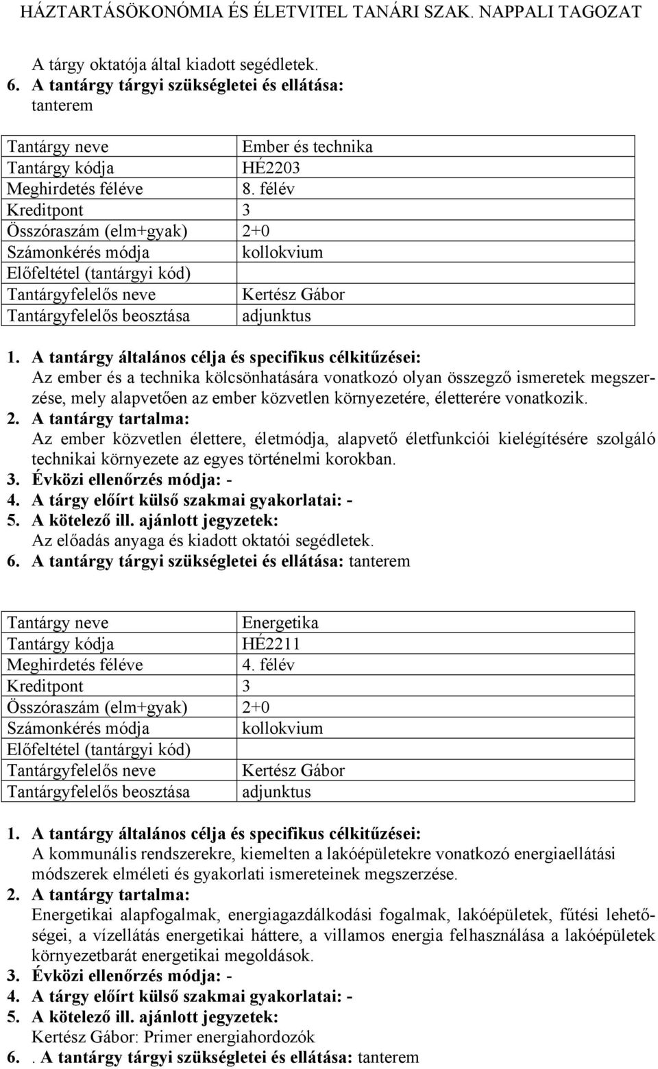 közvetlen környezetére, életterére vonatkozik. Az ember közvetlen élettere, életmódja, alapvető életfunkciói kielégítésére szolgáló technikai környezete az egyes történelmi korokban.