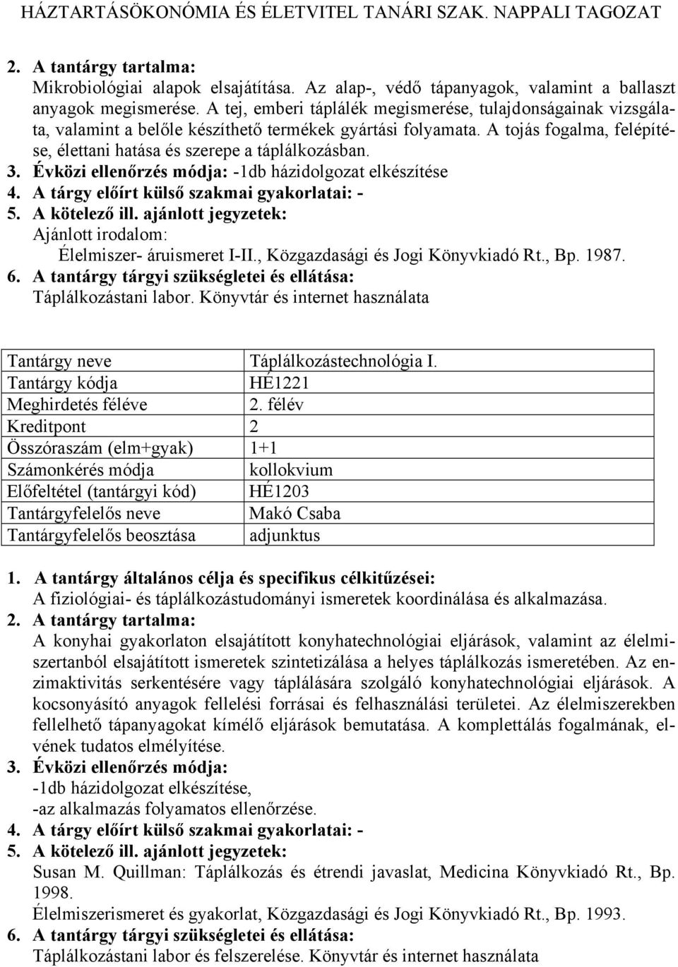 -1db házidolgozat elkészítése Élelmiszer- áruismeret I-II., Közgazdasági és Jogi Könyvkiadó Rt., Bp. 1987. Táplálkozástani labor. Könyvtár és internet használata Táplálkozástechnológia I. HÉ1221 2.