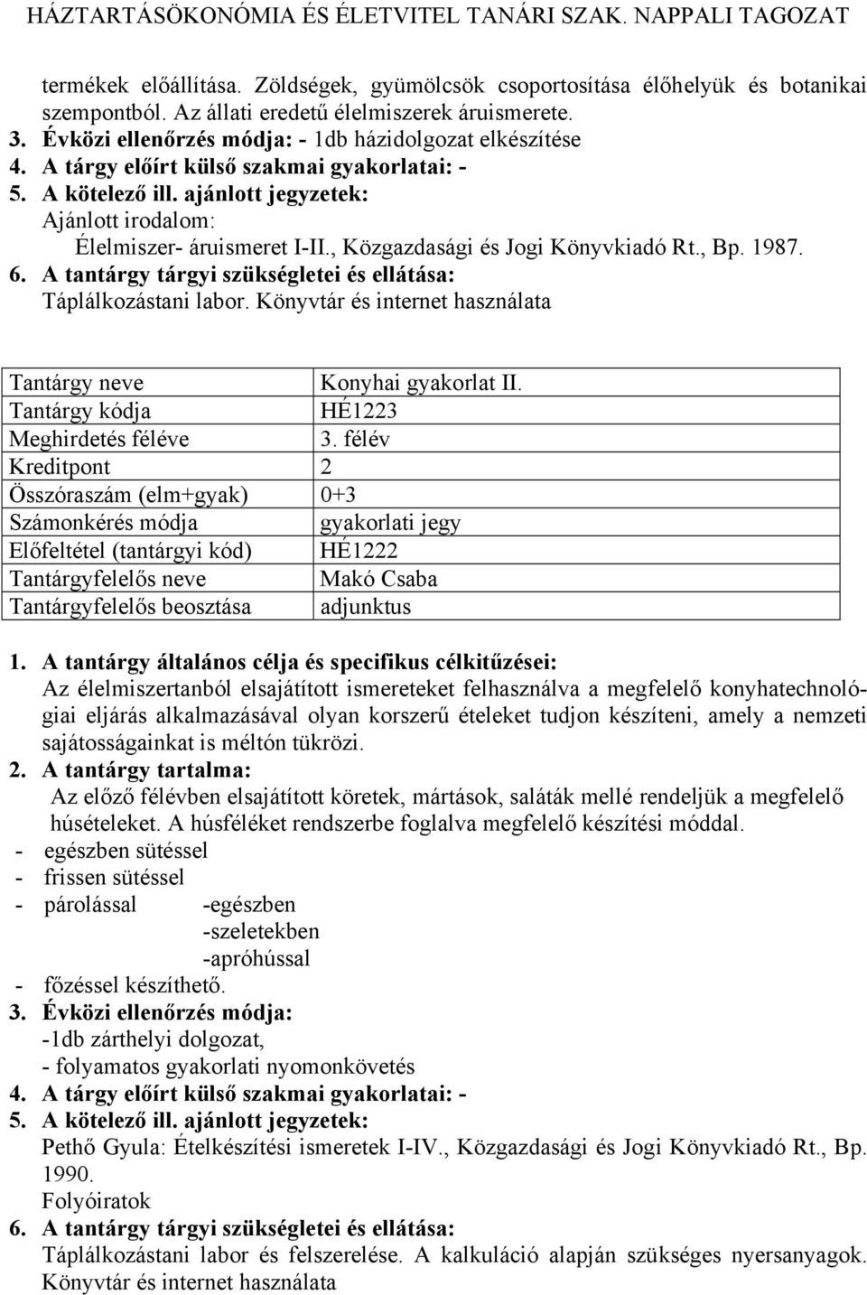 félév Összóraszám (elm+gyak) 0+3 HÉ1222 Tantárgyfelelős neve Makó Csaba Az élelmiszertanból elsajátított ismereteket felhasználva a megfelelő konyhatechnológiai eljárás alkalmazásával olyan korszerű