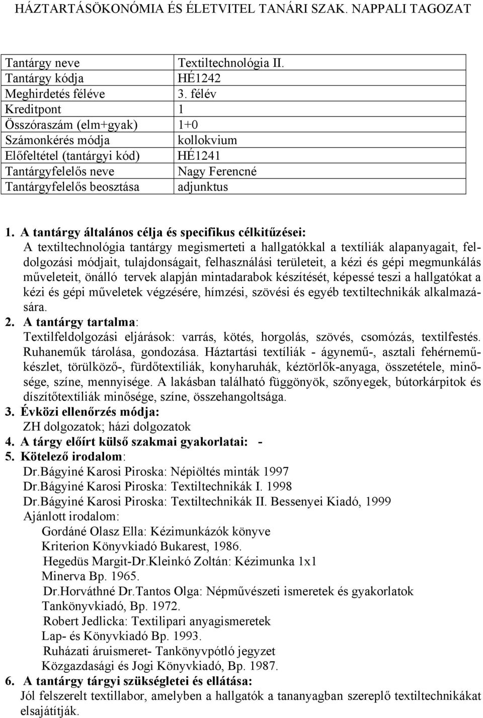 felhasználási területeit, a kézi és gépi megmunkálás műveleteit, önálló tervek alapján mintadarabok készítését, képessé teszi a hallgatókat a kézi és gépi műveletek végzésére, hímzési, szövési és