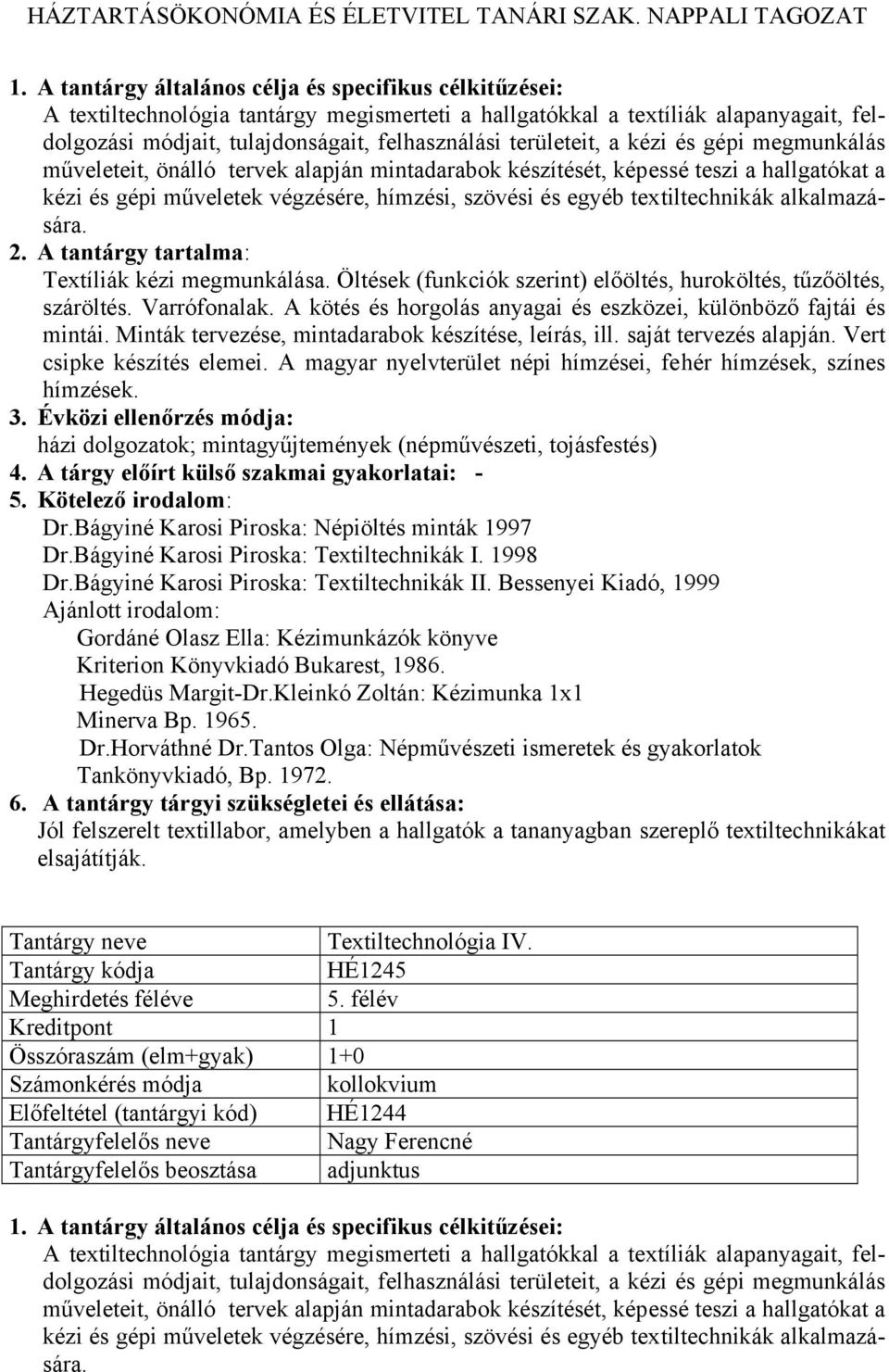 Öltések (funkciók szerint) előöltés, huroköltés, tűzőöltés, száröltés. Varrófonalak. A kötés és horgolás anyagai és eszközei, különböző fajtái és mintái.