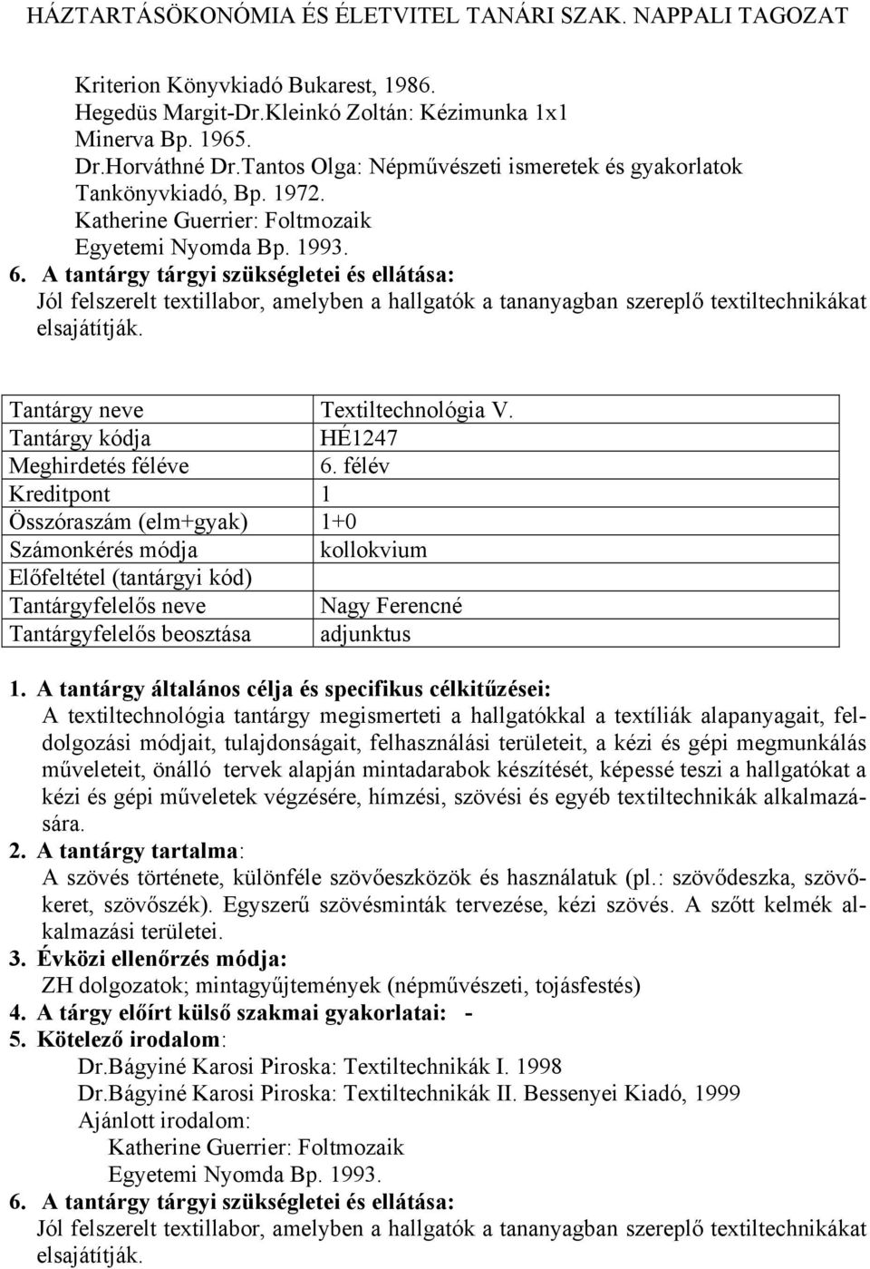 félév Összóraszám (elm+gyak) 1+0 Tantárgyfelelős neve Nagy Ferencné A textiltechnológia tantárgy megismerteti a hallgatókkal a textíliák alapanyagait, feldolgozási módjait, tulajdonságait,