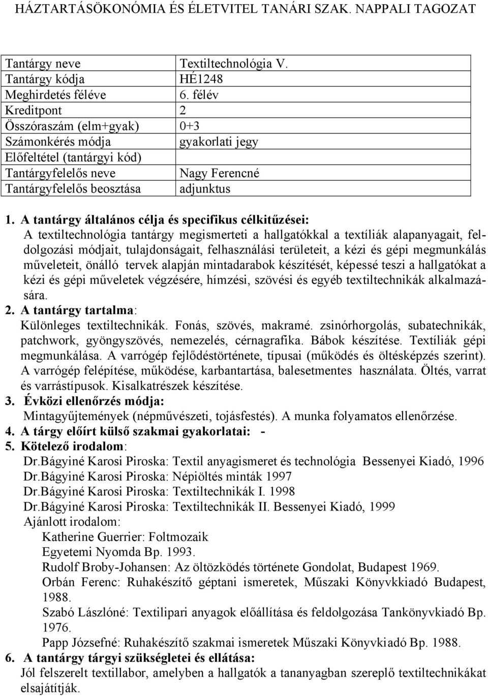 felhasználási területeit, a kézi és gépi megmunkálás műveleteit, önálló tervek alapján mintadarabok készítését, képessé teszi a hallgatókat a kézi és gépi műveletek végzésére, hímzési, szövési és