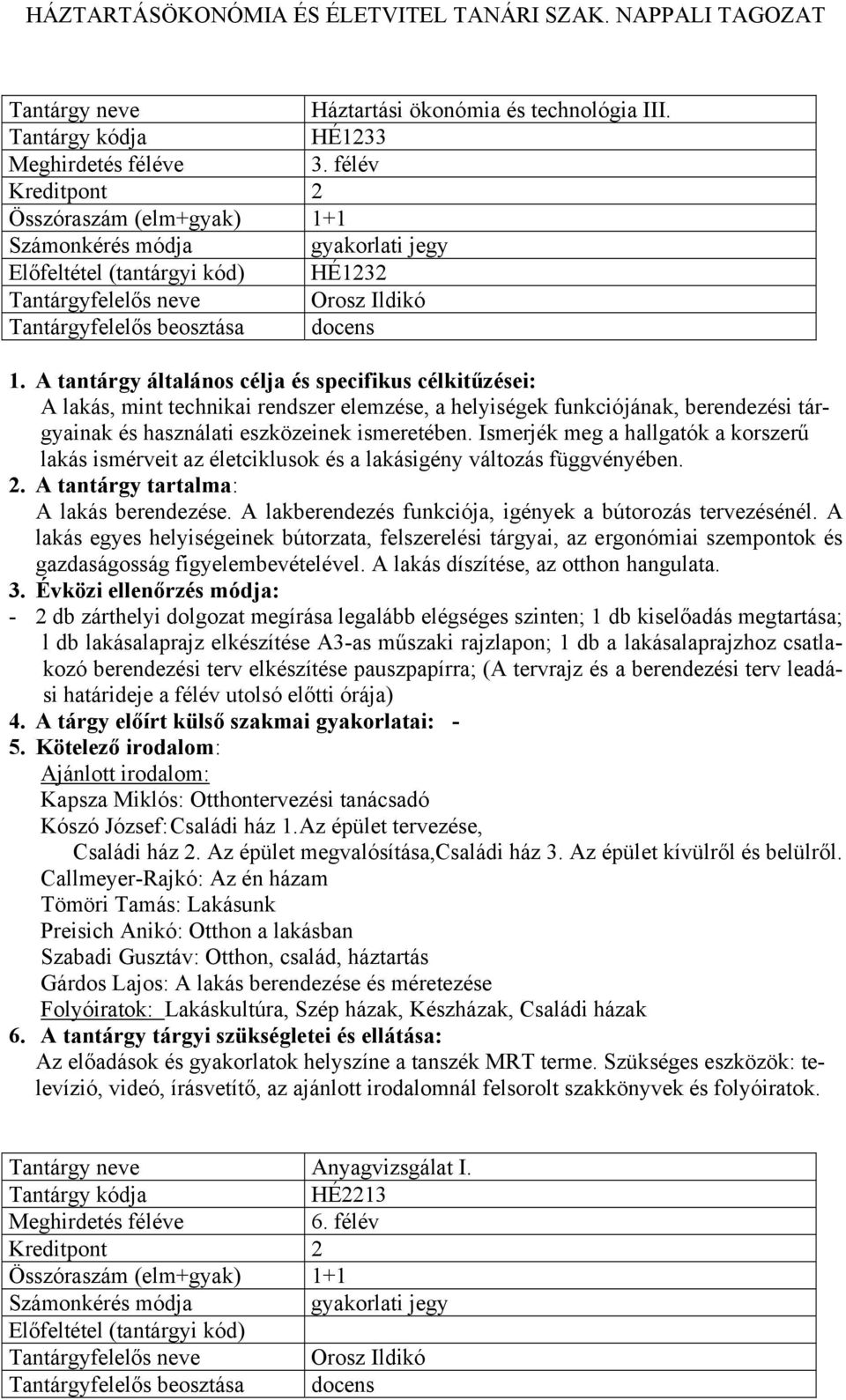 és használati eszközeinek ismeretében. Ismerjék meg a hallgatók a korszerű lakás ismérveit az életciklusok és a lakásigény változás függvényében. A lakás berendezése.