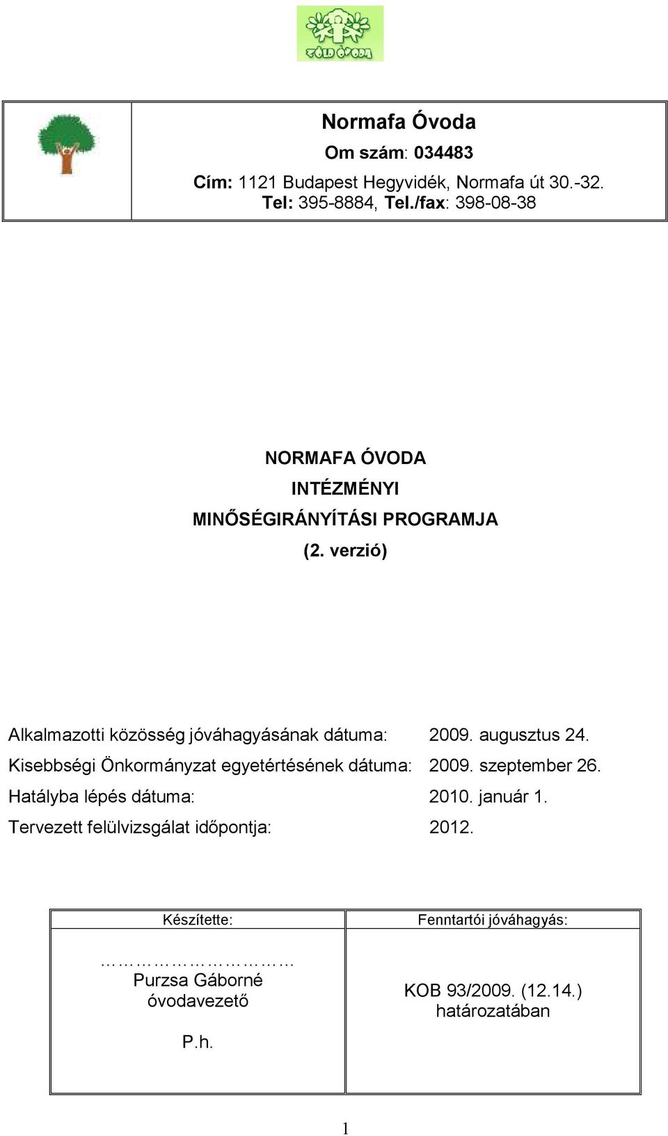 verzió) Alkalmazotti közösség jóváhagyásának dátuma: 2009. augusztus 24. Kisebbségi Önkormányzat egyetértésének dátuma: 2009.