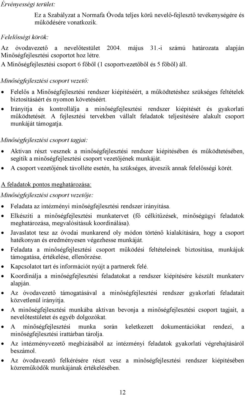 Minıségfejlesztési csoport vezetı: Felelıs a Minıségfejlesztési rendszer kiépítéséért, a mőködtetéshez szükséges feltételek biztosításáért és nyomon követéséért.