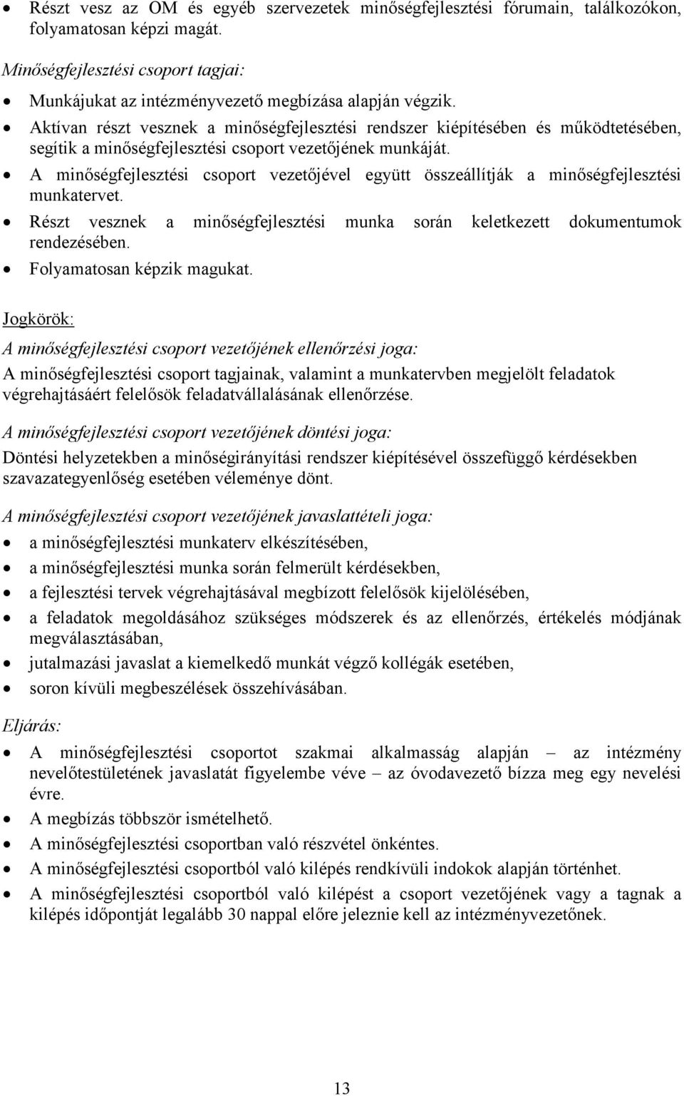 A minıségfejlesztési csoport vezetıjével együtt összeállítják a minıségfejlesztési munkatervet. Részt vesznek a minıségfejlesztési munka során keletkezett dokumentumok rendezésében.