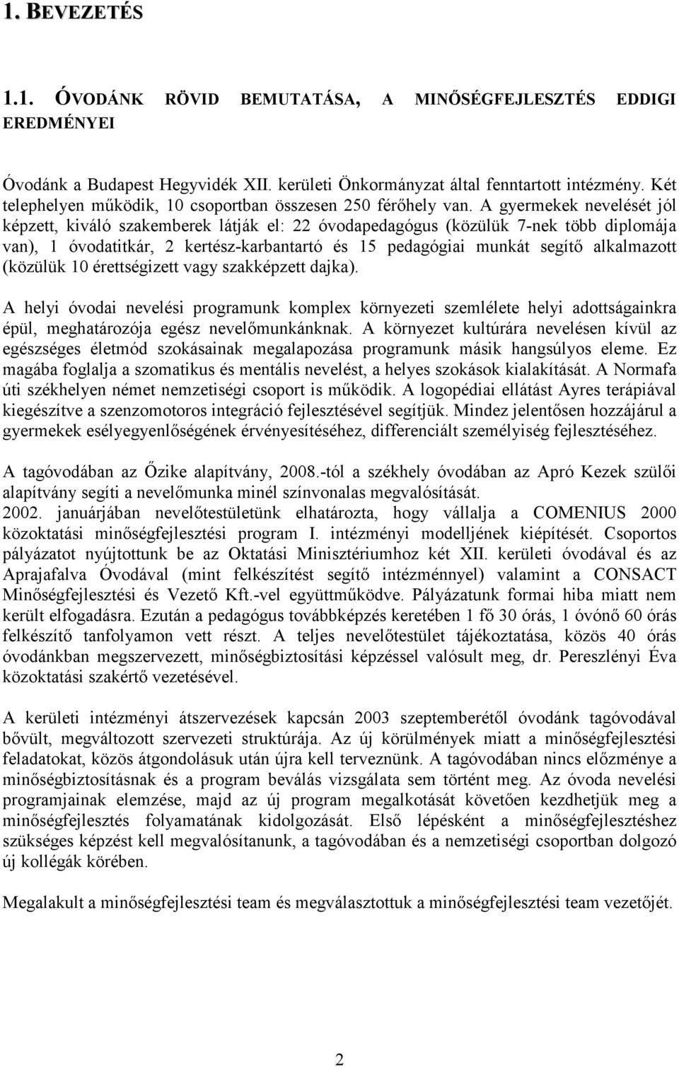 A gyermekek nevelését jól képzett, kiváló szakemberek látják el: 22 óvodapedagógus (közülük 7-nek több diplomája van), 1 óvodatitkár, 2 kertész-karbantartó és 15 pedagógiai munkát segítı alkalmazott