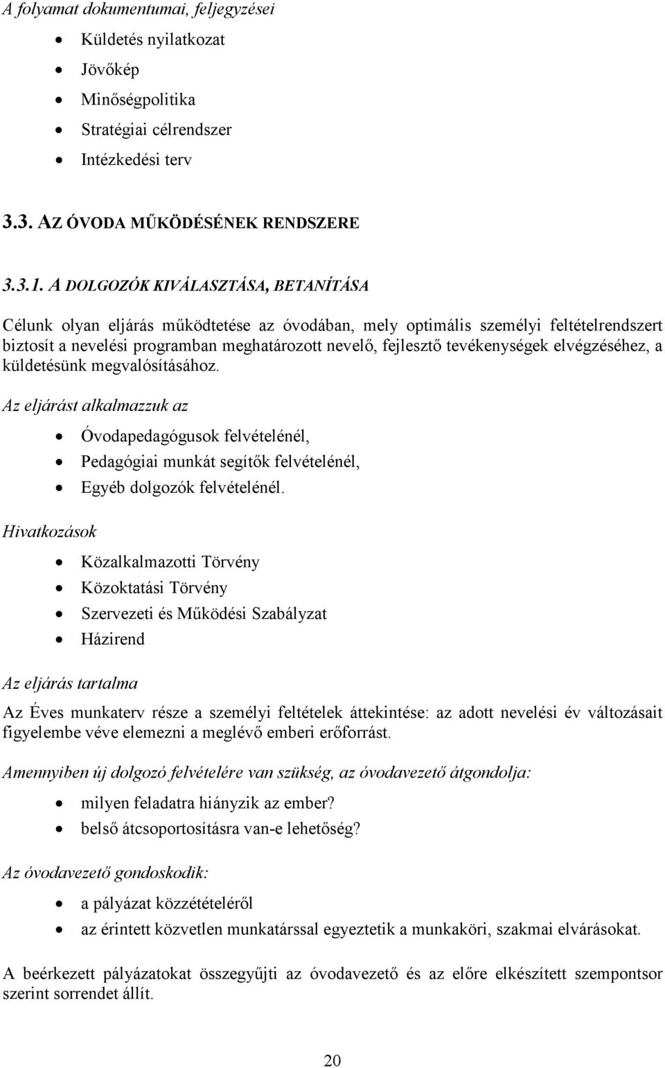 tevékenységek elvégzéséhez, a küldetésünk megvalósításához. Az eljárást alkalmazzuk az Hivatkozások Óvodapedagógusok felvételénél, Pedagógiai munkát segítık felvételénél, Egyéb dolgozók felvételénél.