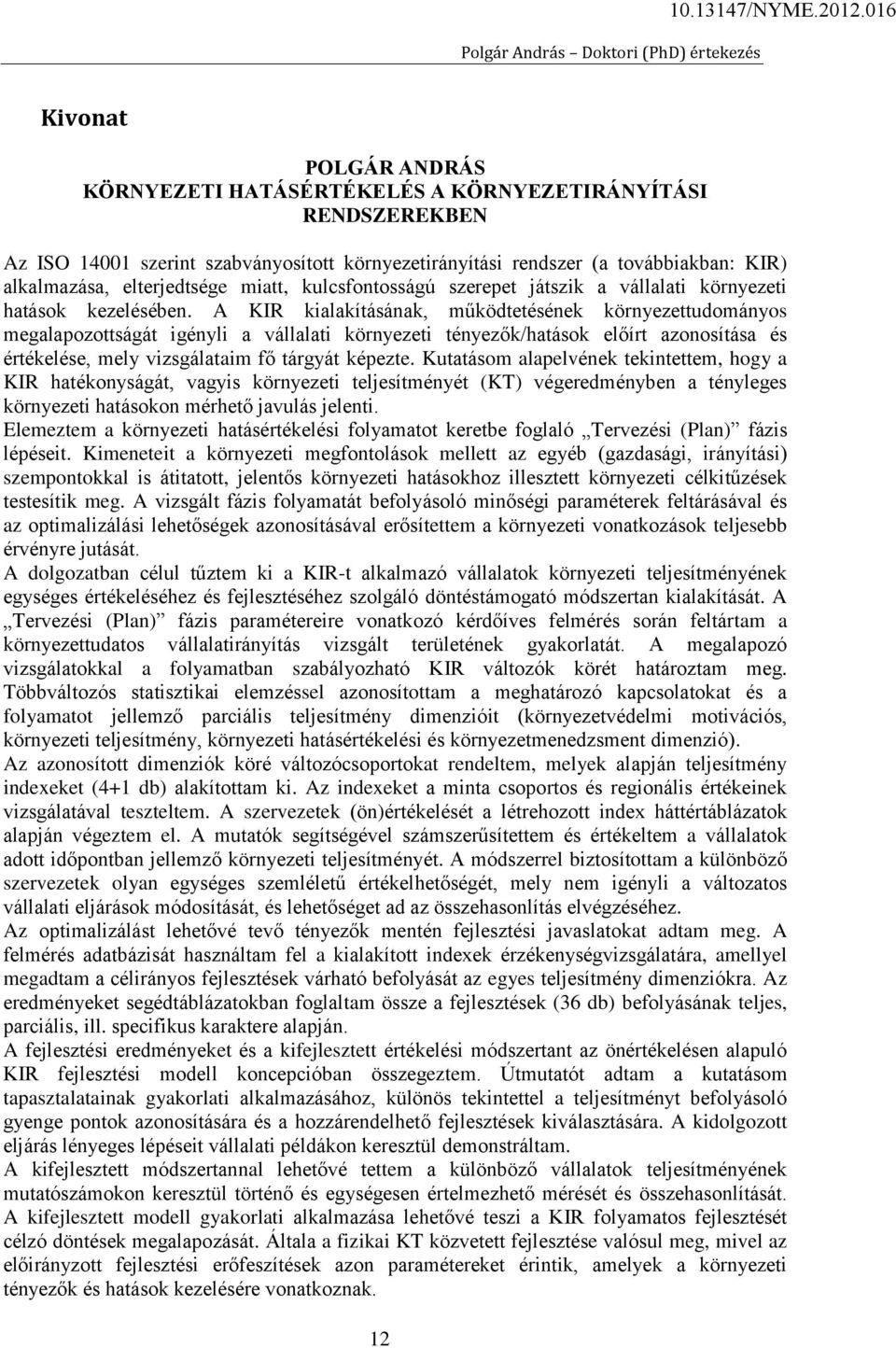 A KIR kialakításának, működtetésének környezettudományos megalapozottságát igényli a vállalati környezeti tényezők/hatások előírt azonosítása és értékelése, mely vizsgálataim fő tárgyát képezte.