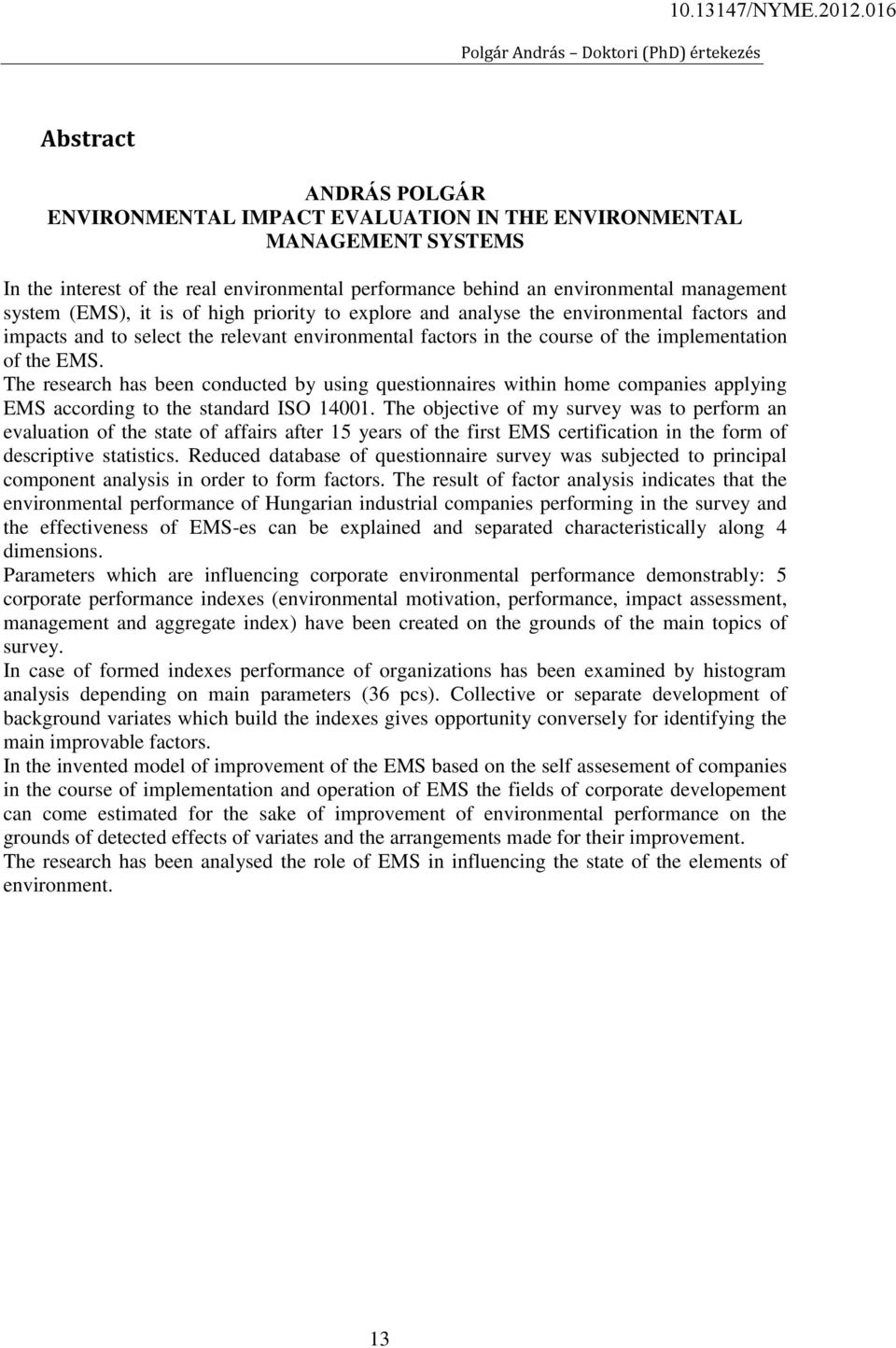 The research has been conducted by using questionnaires within home companies applying EMS according to the standard ISO 14001.