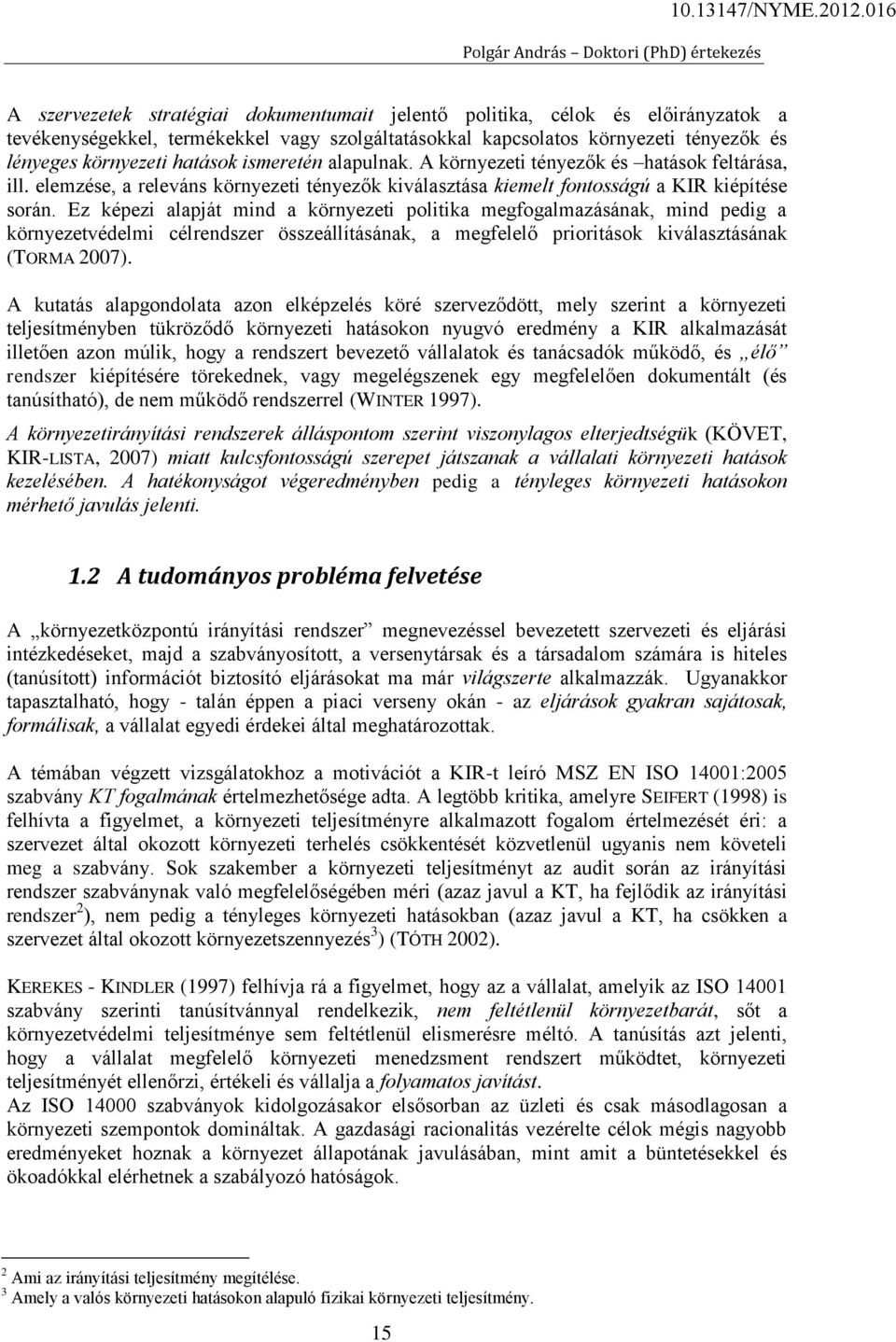 Ez képezi alapját mind a környezeti politika megfogalmazásának, mind pedig a környezetvédelmi célrendszer összeállításának, a megfelelő prioritások kiválasztásának (TORMA 2007).