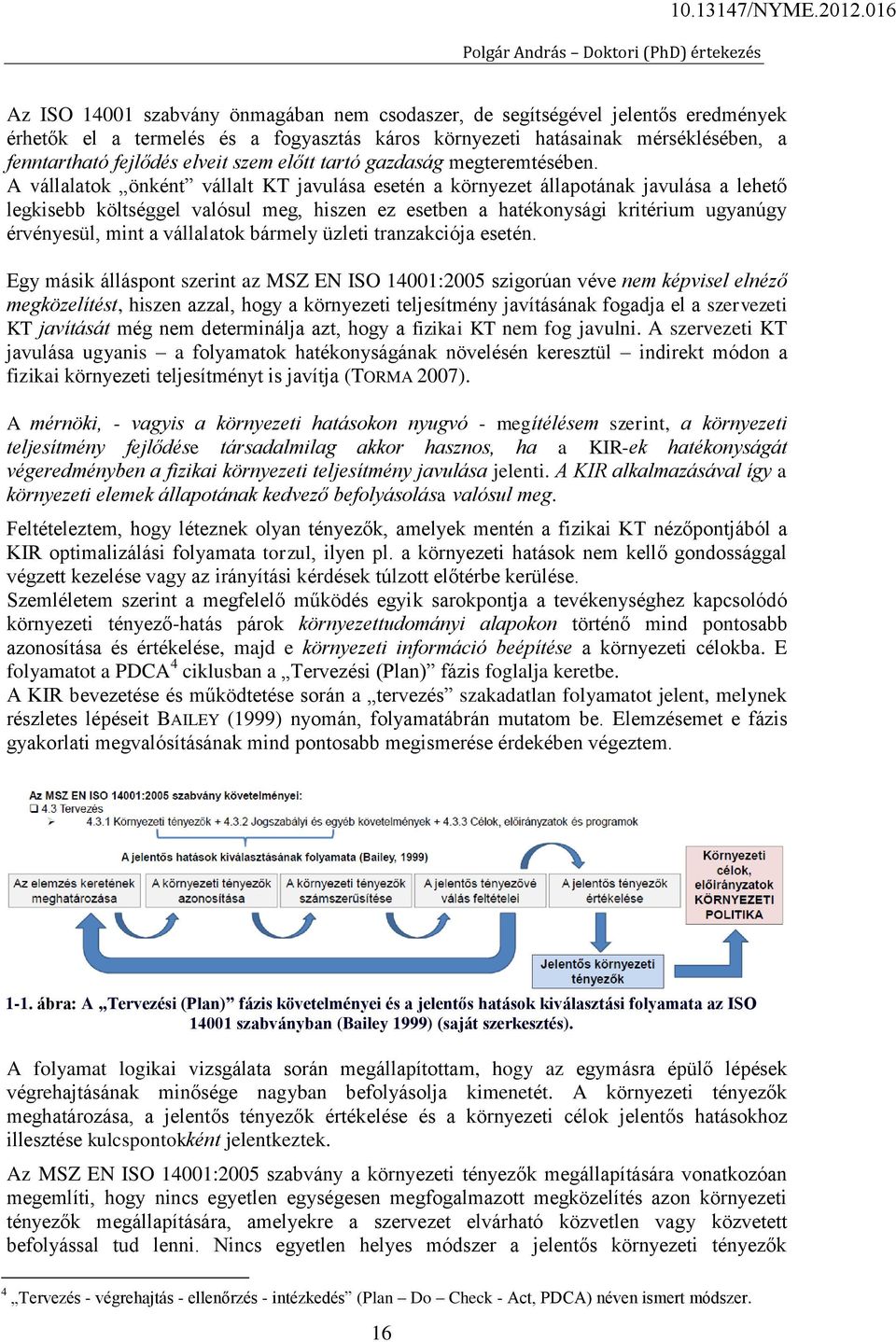 A vállalatok önként vállalt KT javulása esetén a környezet állapotának javulása a lehető legkisebb költséggel valósul meg, hiszen ez esetben a hatékonysági kritérium ugyanúgy érvényesül, mint a