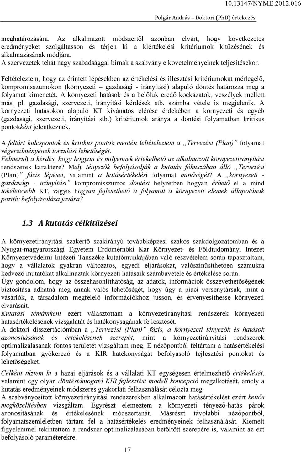 Feltételeztem, hogy az érintett lépésekben az értékelési és illesztési kritériumokat mérlegelő, kompromisszumokon (környezeti gazdasági - irányítási) alapuló döntés határozza meg a folyamat kimenetét.