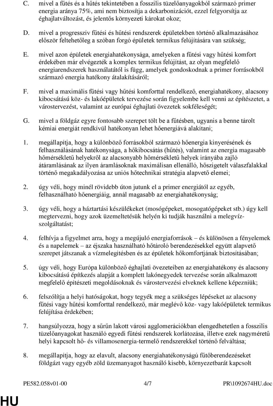 mivel azon épületek energiahatékonysága, amelyeken a fűtési vagy hűtési komfort érdekében már elvégezték a komplex termikus felújítást, az olyan megfelelő energiarendszerek használatától is függ,