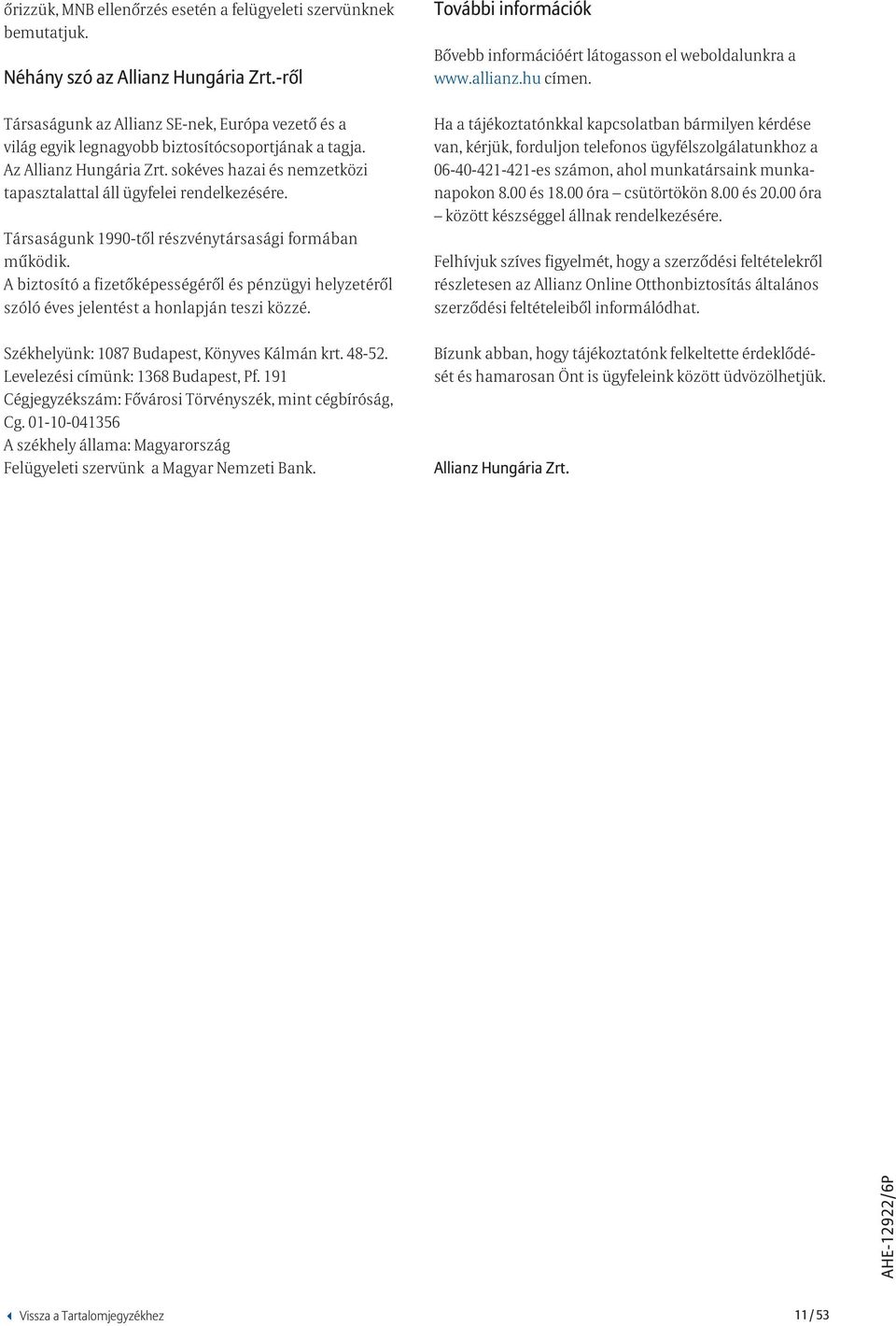 sokéves hazai és nemzetközi tapasztalattal áll ügyfelei rendelkezésére. Társaságunk 1990-től részvénytársasági formában működik.