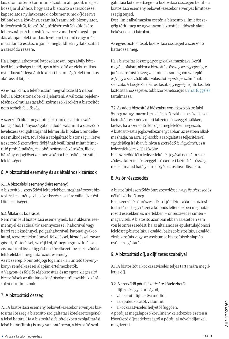 A biztosító, az erre vonatkozó megállapodás alapján elektronikus levélben (e-mail) vagy más maradandó eszköz útján is megküldheti nyilatkozatait a szerződő részére. 7.1.