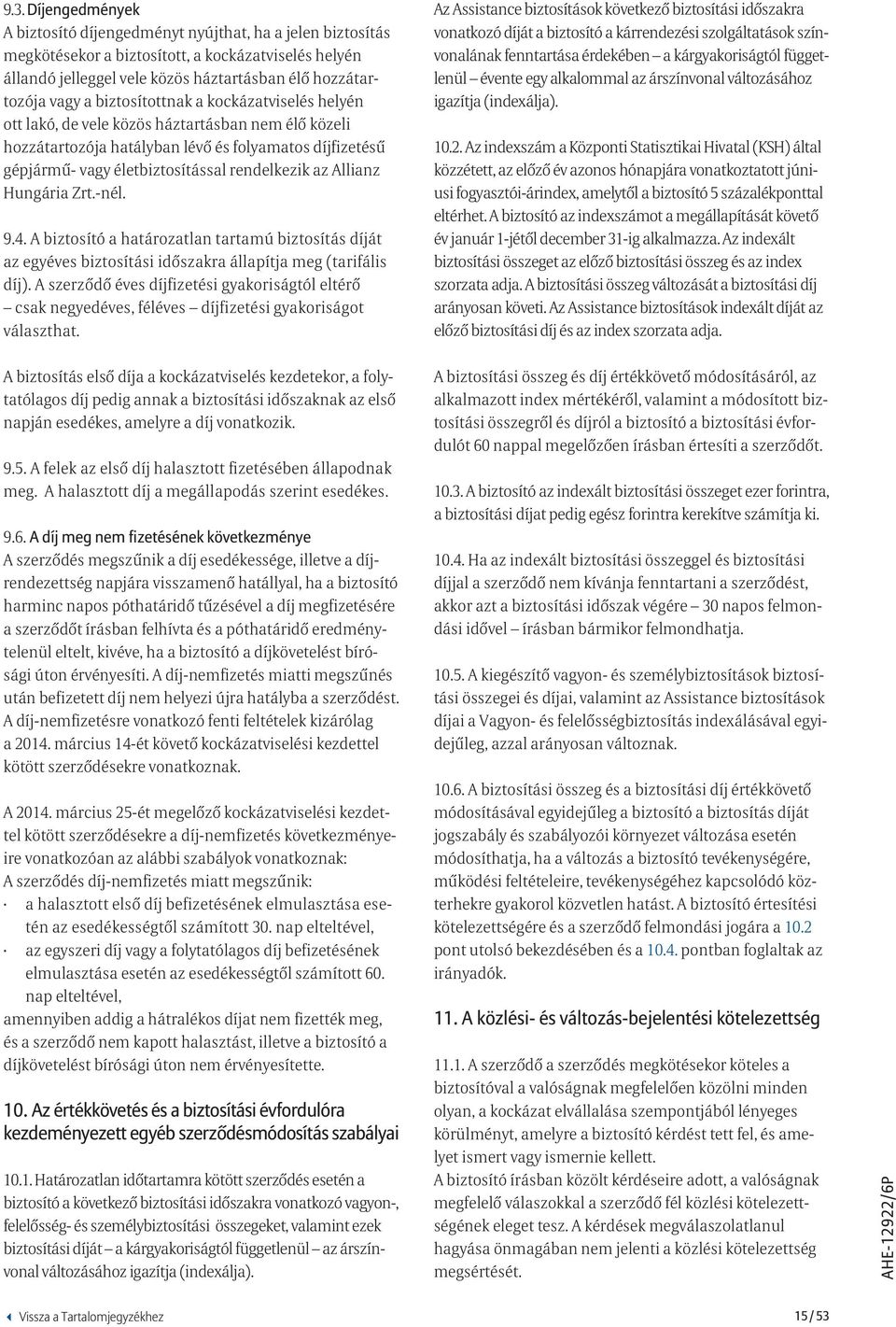 Allianz Hungária Zrt.-nél. 9.4. A biztosító a határozatlan tartamú biztosítás díját az egyéves biztosítási időszakra állapítja meg (tarifális díj).