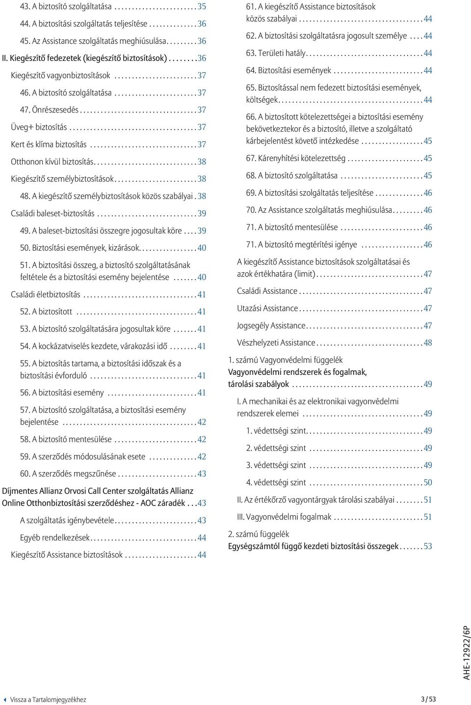 ..38 Kiegészítő személybiztosítások...38 48. A kiegészítő személybiztosítások közös szabályai.38 Családi baleset-biztosítás...39 49. A baleset-biztosítási összegre jogosultak köre...39 50.