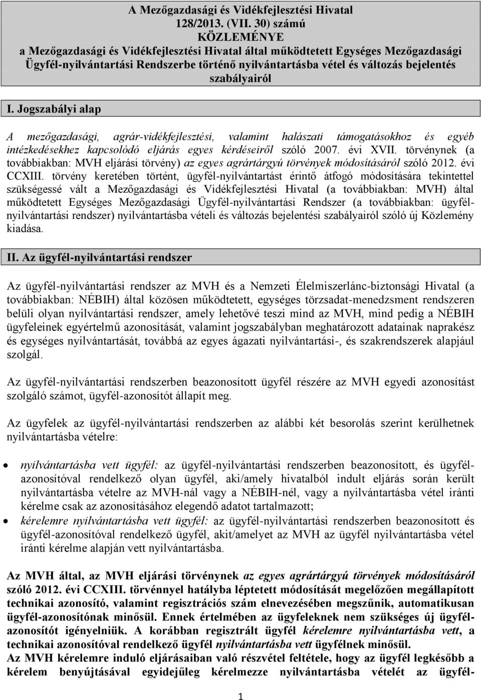 szabályairól I. Jogszabályi alap A mezőgazdasági, agrár-vidékfejlesztési, valamint halászati támogatásokhoz és egyéb intézkedésekhez kapcsolódó eljárás egyes kérdéseiről szóló 2007. évi XVII.