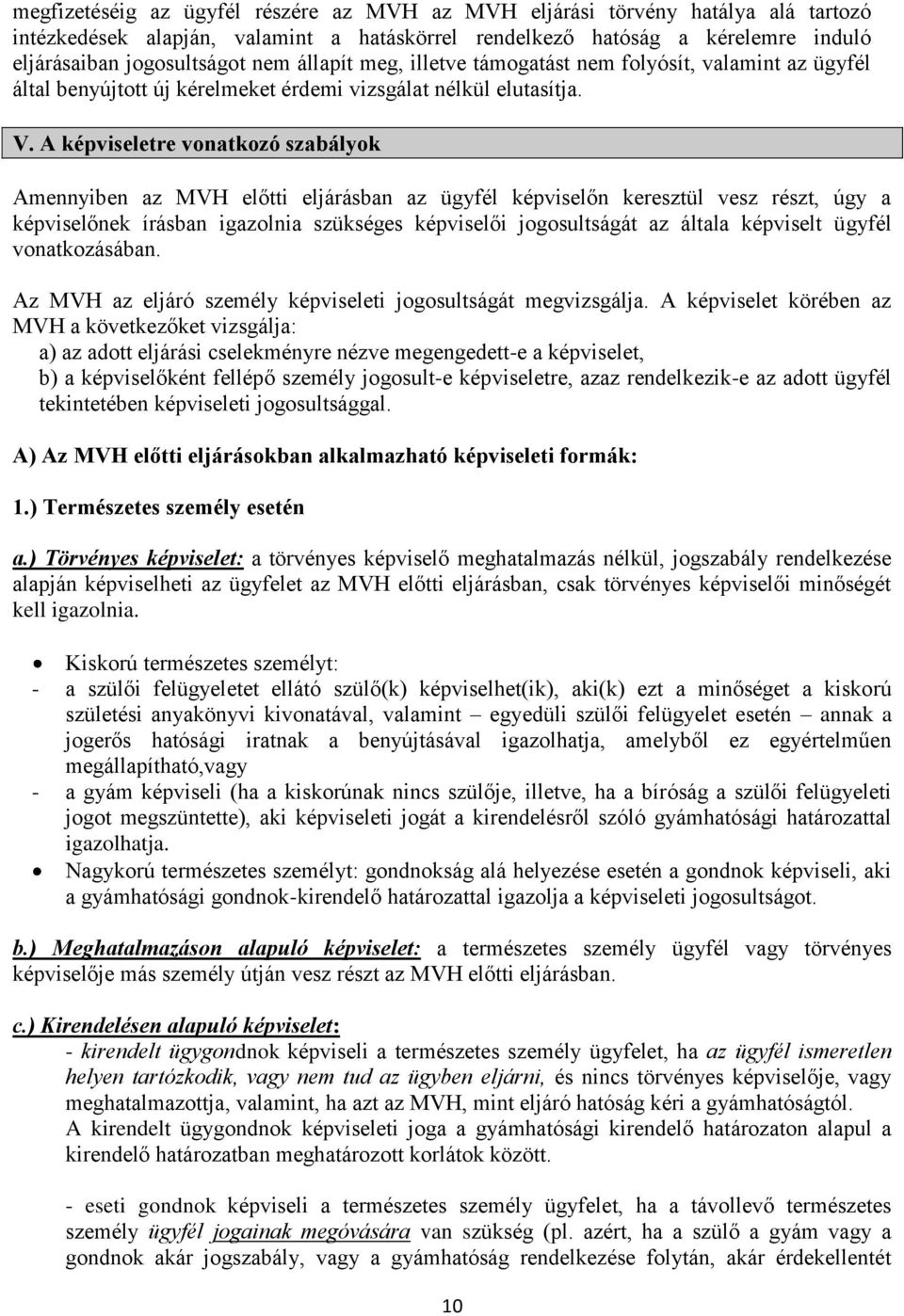 A képviseletre vonatkozó szabályok Amennyiben az MVH előtti eljárásban az ügyfél képviselőn keresztül vesz részt, úgy a képviselőnek írásban igazolnia szükséges képviselői jogosultságát az általa