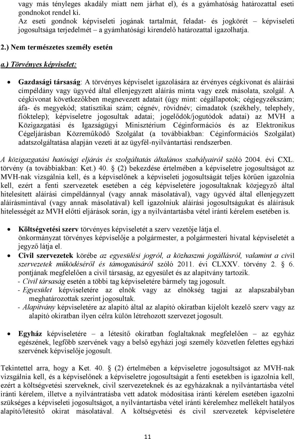 ) Törvényes képviselet: Gazdasági társaság: A törvényes képviselet igazolására az érvényes cégkivonat és aláírási címpéldány vagy ügyvéd által ellenjegyzett aláírás minta vagy ezek másolata, szolgál.