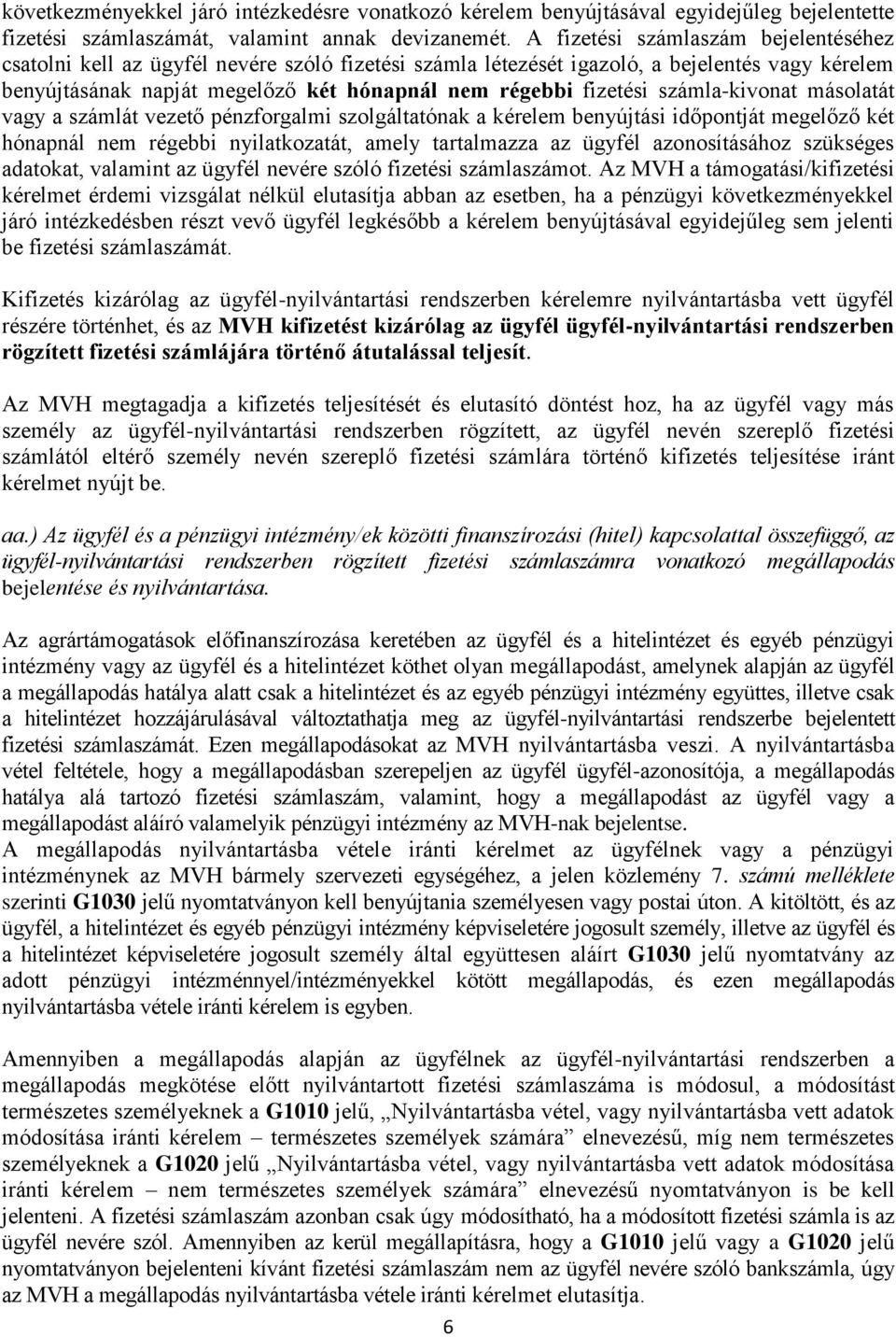 számla-kivonat másolatát vagy a számlát vezető pénzforgalmi szolgáltatónak a kérelem benyújtási időpontját megelőző két hónapnál nem régebbi nyilatkozatát, amely tartalmazza az ügyfél azonosításához