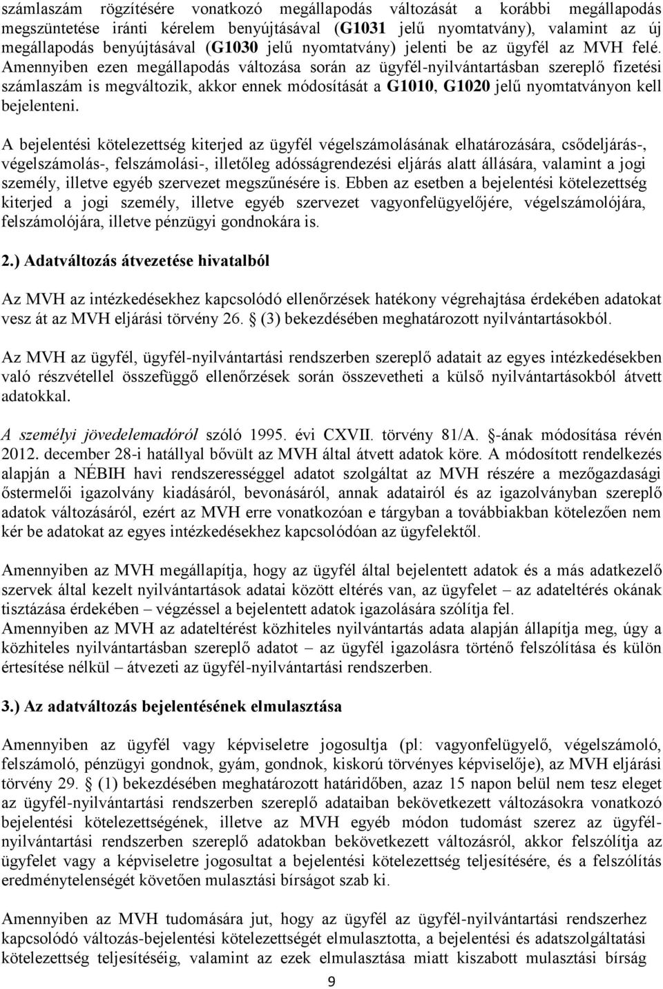 Amennyiben ezen megállapodás változása során az ügyfél-nyilvántartásban szereplő fizetési számlaszám is megváltozik, akkor ennek módosítását a G1010, G1020 jelű nyomtatványon kell bejelenteni.