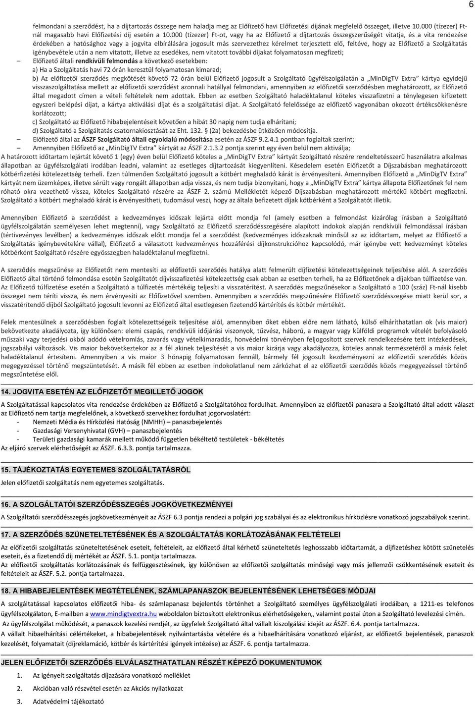 elő, feltéve, hogy az Előfizető a Szolgáltatás igénybevétele után a nem vitatott, illetve az esedékes, nem vitatott további díjakat folyamatosan megfizeti; Előfizető általi rendkívüli felmondás a