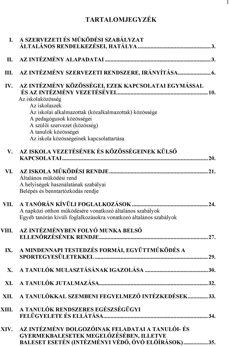 Az iskolaközösség Az iskolaszék Az iskolai alkalmazottak (közalkalmazottak) közössége A pedagógusok közösségei A szülői szervezet (közösség) A tanulók közösségei Az iskola közösségeinek