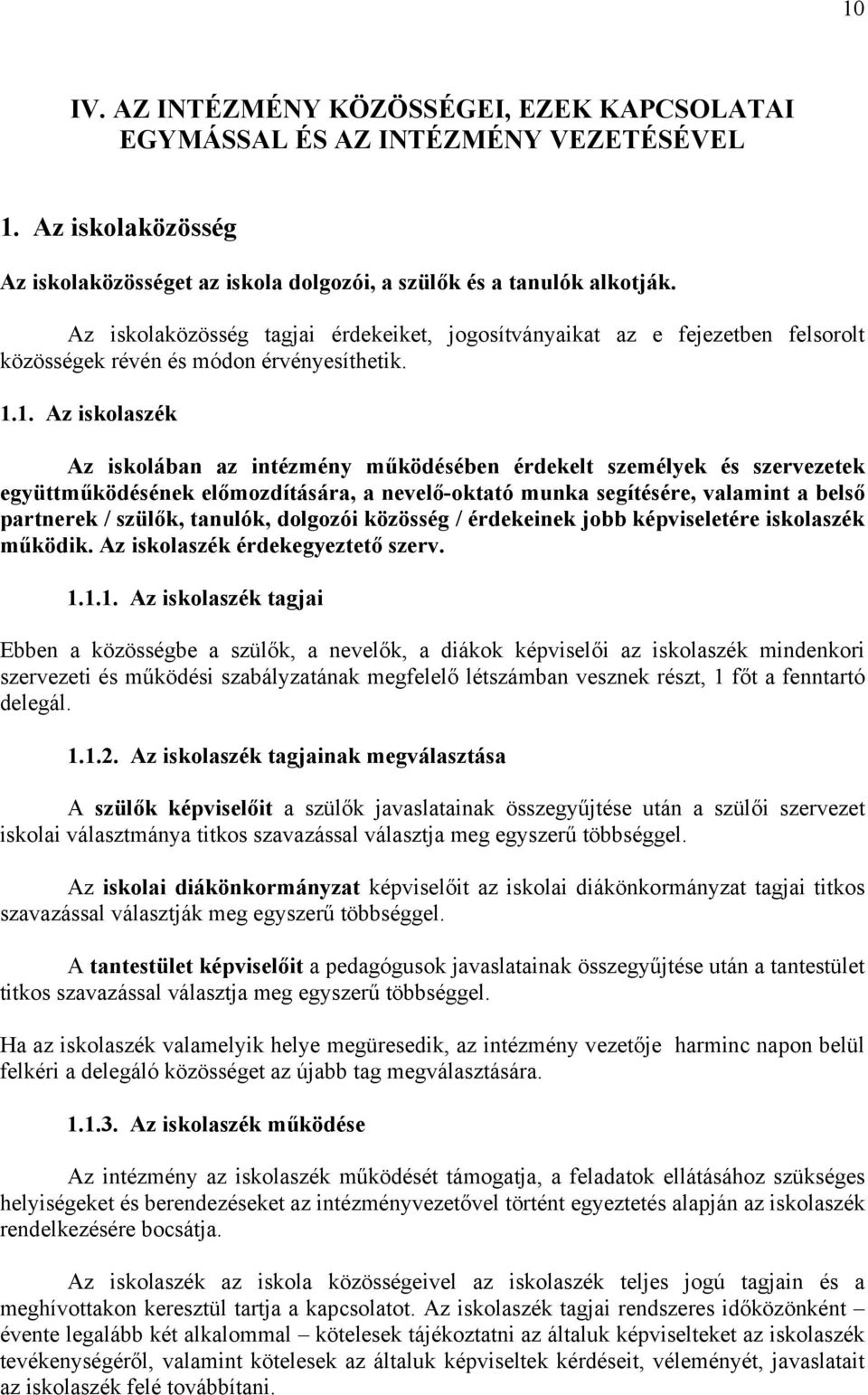 1. Az iskolaszék Az iskolában az intézmény működésében érdekelt személyek és szervezetek együttműködésének előmozdítására, a nevelő-oktató munka segítésére, valamint a belső partnerek / szülők,