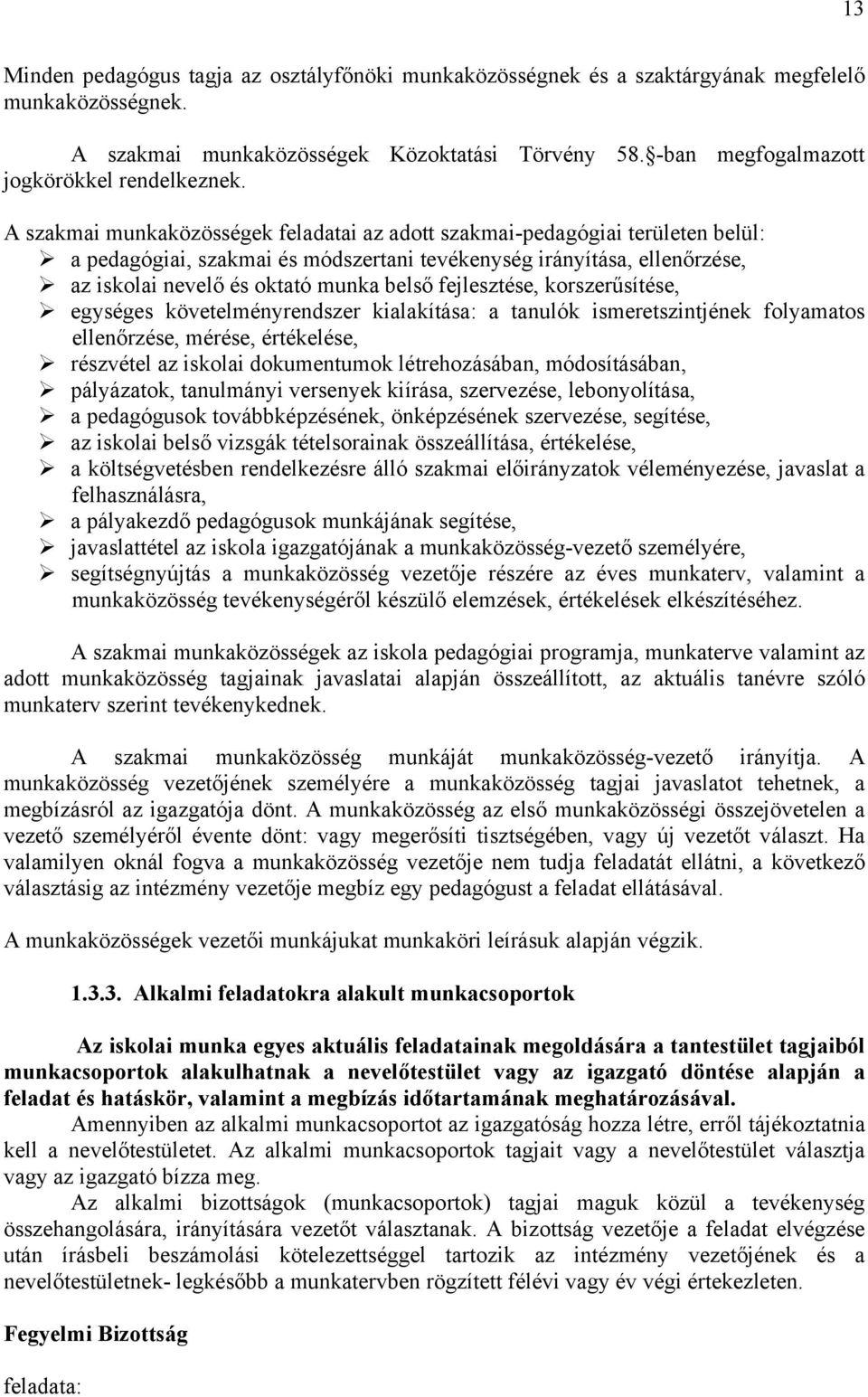 A szakmai munkaközösségek feladatai az adott szakmai-pedagógiai területen belül: a pedagógiai, szakmai és módszertani tevékenység irányítása, ellenőrzése, az iskolai nevelő és oktató munka belső