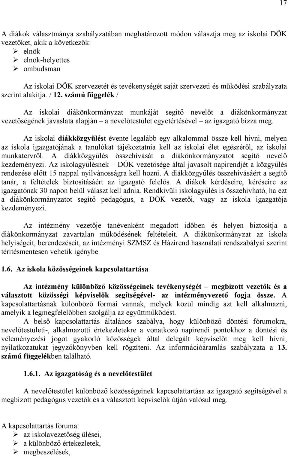 számú függelék / Az iskolai diákönkormányzat munkáját segítő nevelőt a diákönkormányzat vezetőségének javaslata alapján a nevelőtestület egyetértésével az igazgató bízza meg.