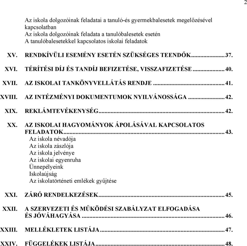 AZ INTÉZMÉNYI DOKUMENTUMOK NYILVÁNOSSÁGA... 42. XIX. REKLÁMTEVÉKENYSÉG... 42. XX. AZ ISKOLAI HAGYOMÁNYOK ÁPOLÁSÁVAL KAPCSOLATOS FELADATOK... 43.