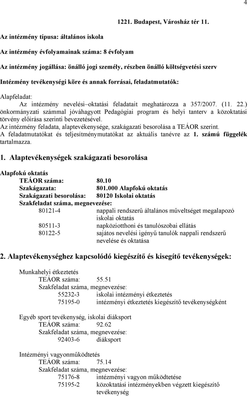 forrásai, feladatmutatók: Alapfeladat: Az intézmény nevelési oktatási feladatait meghatározza a 357/2007. (11. 22.