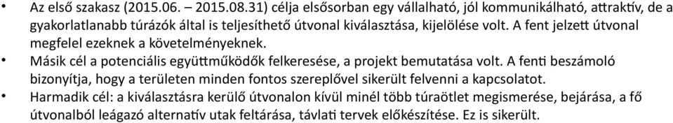 A fent jelzett útvonal megfelel ezeknek a követelményeknek. Másik cél a potenciális együttműködők felkeresése, a projekt bemutatása volt.