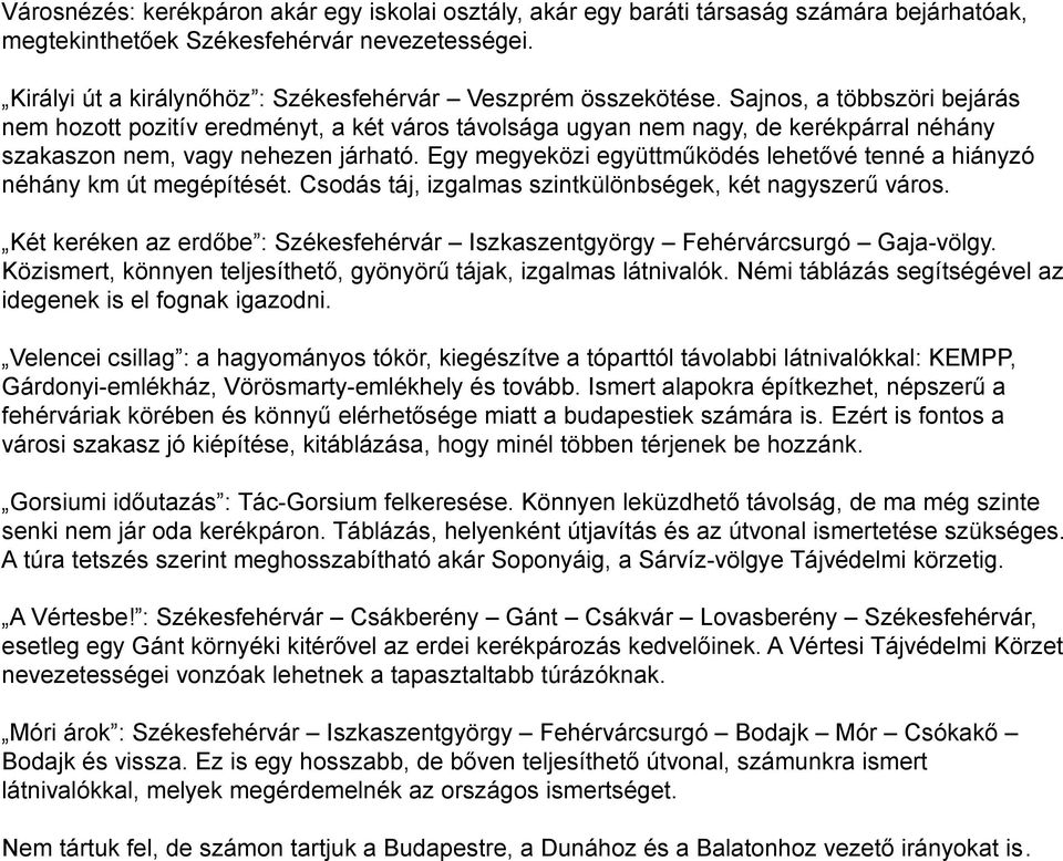 Sajnos, a többszöri bejárás nem hozott pozitív eredményt, a két város távolsága ugyan nem nagy, de kerékpárral néhány szakaszon nem, vagy nehezen járható.