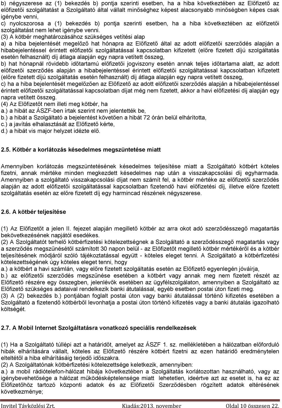 (3) A kötbér meghatározásához szükséges vetítési alap a) a hiba bejelentését megelőző hat hónapra az Előfizető által az adott előfizetői szerződés alapján a hibabejelentéssel érintett előfizetői