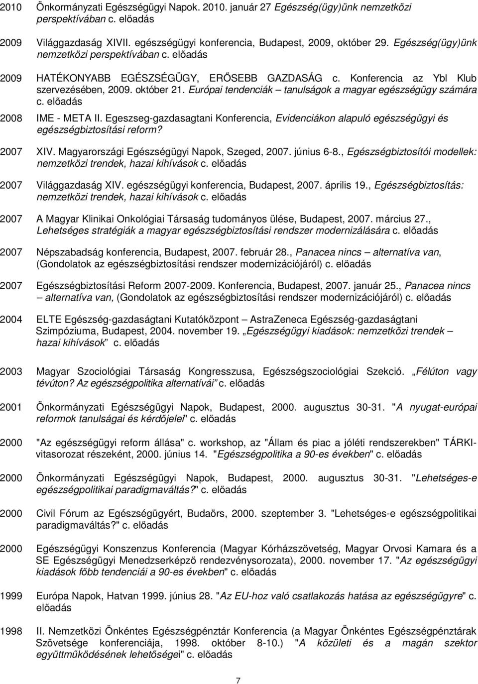 Európai tendenciák tanulságok a magyar egészségügy számára c. előadás 2008 IME - META II. Egeszseg-gazdasagtani Konferencia, Evidenciákon alapuló egészségügyi és egészségbiztosítási reform? 2007 XIV.