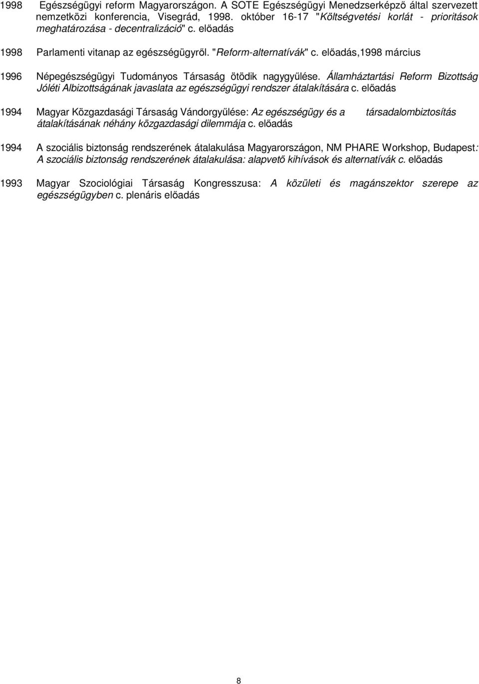 előadás,1998 március 1996 Népegészségügyi Tudományos Társaság ötödik nagygyűlése. Államháztartási Reform Bizottság Jóléti Albizottságának javaslata az egészségügyi rendszer átalakítására c.
